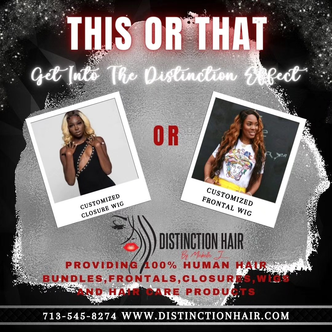 Hair in stock/Hair on hand/Hair Growth Oil
Pickup,Delivery,Shipping,Online/Phone Ordering,Pre-order
The Distinction Effect..
"Dare to be Different"
💆🏾Come get your hair💆🏾
Everything on Hand
(Bundles,frontals, closures,customized wigs,hair growth oil, hair accessories)
Phone: 713-545-8274
Email: distinction16@gmail.com
Website: www.distinctionhair.com
Hair Growth Oil- 20.00
Hair Prices
16-18" 75.00
20-22" 85.00
24-26" 90.00
28"-30" 95.00
613 Collection
16-18" 85.00
20-22" 90.00
24-26" 95.00
28"-30" 100.00
Closures 90.00
Frontals 150.00
Wigs and Customized Wigs: Ask for pricing...
Textures: Straight,Natural Wave,Water Wave,Loose Wave,Body Wave,Deep Wave,French Curl
"Where Being Different Makes a Difference"