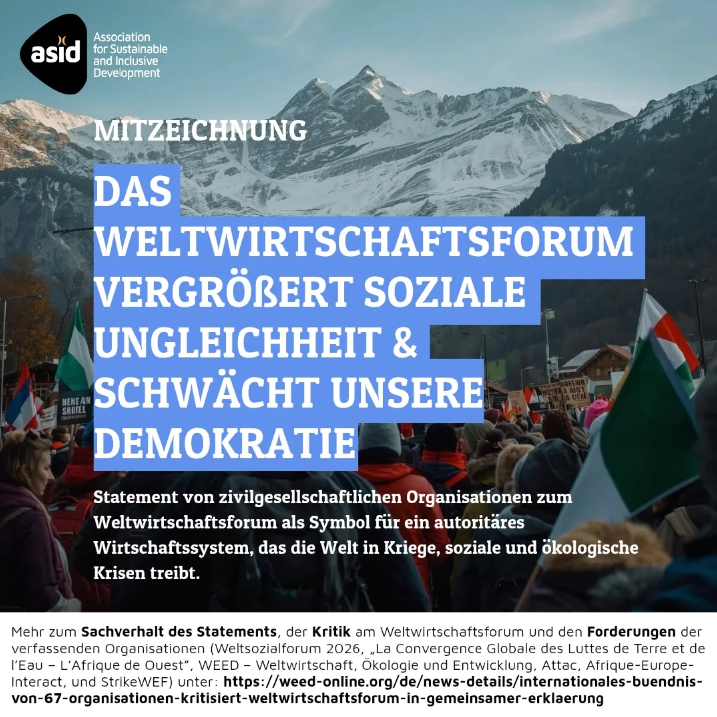 ASID hat die gemeinsame Erklärung von @world_economy_ecology_dev mitunterzeichnet und positioniert sich damit gegen das Weltwirtschaftsforum und dessen Einfluss auf demokratische, wirtschaftliche und soziale Prozesse.
Wir, die Unterzeichnenden, stehen gemeinsam gegen zentralisierte Macht, die Vereinnahmung durch Konzerne und Entscheidungen, die ohne Zustimmung der Öffentlichkeit getroffen werden.
_____
Teile des Bildes wurden mithilfe von KI erstellt.