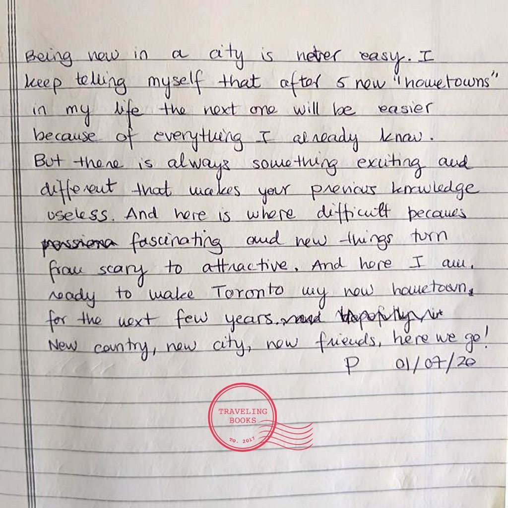“Being new in a city is never easy. I keep telling myself that after 5 new “hometowns” in my life, the next one will be easier because of everything I already know.
But there is alway something exciting and different that makes your previous knowledge useless. And here is where difficult becomes fascinating and new things turn from scary to attractive. And here I am, ready to make Toronto my new hometown for the next few years.
New country, new city, new friends, here we go!
P.
01/07/20”
.
.
.
.
@goslingslanding
#mystory #stories #handwritten #tellyourstory #shareyourstory #stayhome #covi̇d19 #quarentinestories #travelers #traveltheworld #quarantine #communityproject