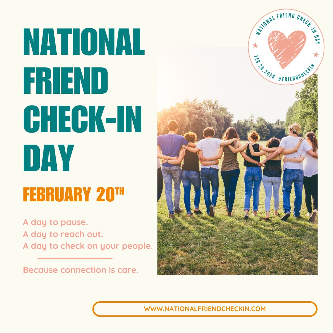 Feb 20 — National Friend Check-In Day.
Pause. Reach out. Connect.