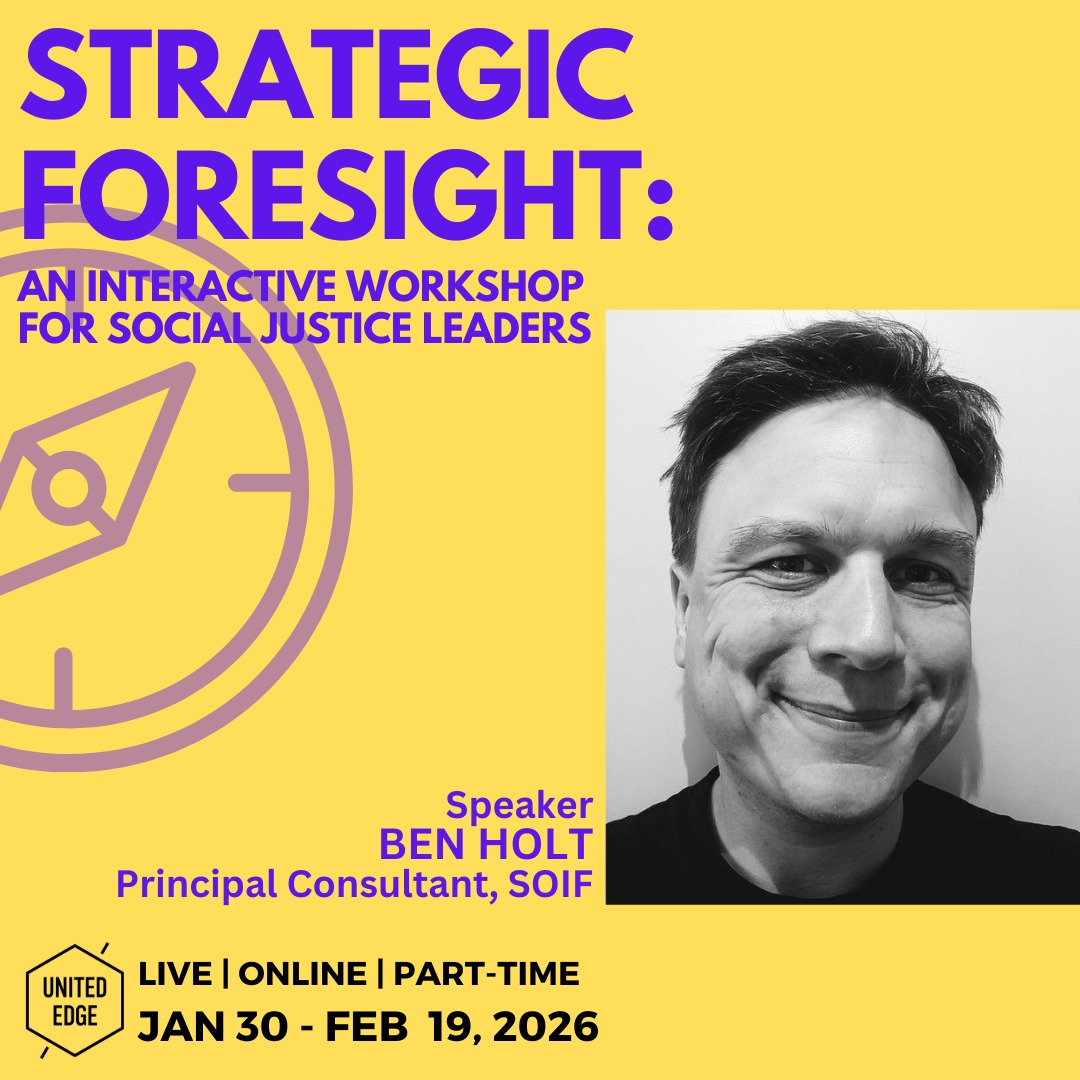 Globally recognised strategic foresight expert Ben Holt will be joining us as a speaker at the Strategic Foresight for Social Justice. Ben has worked on some of the world’s most complex challenges while pioneering the use of foresight in the humanitarian sector. He has a history of building teams, transformation programmes, and innovative solutions to real-world problems.
Most recently, Ben was the Global Lead for Strategic Foresight at the International Federation of the Red Cross and Red Crescent (IFRC). In this role, he helped embed foresight in the Ukraine crisis response, reimagined the future of multinational food security programmes, and built a global sense-making network. He is the author of The Strategic Foresight Book, a designer of creative tools to bring possible futures alive.
Join Ben with a line-up of global futurist speakers for the workshop in February. Details and link to register here: https://www.unitededge.net/strategic-foresight