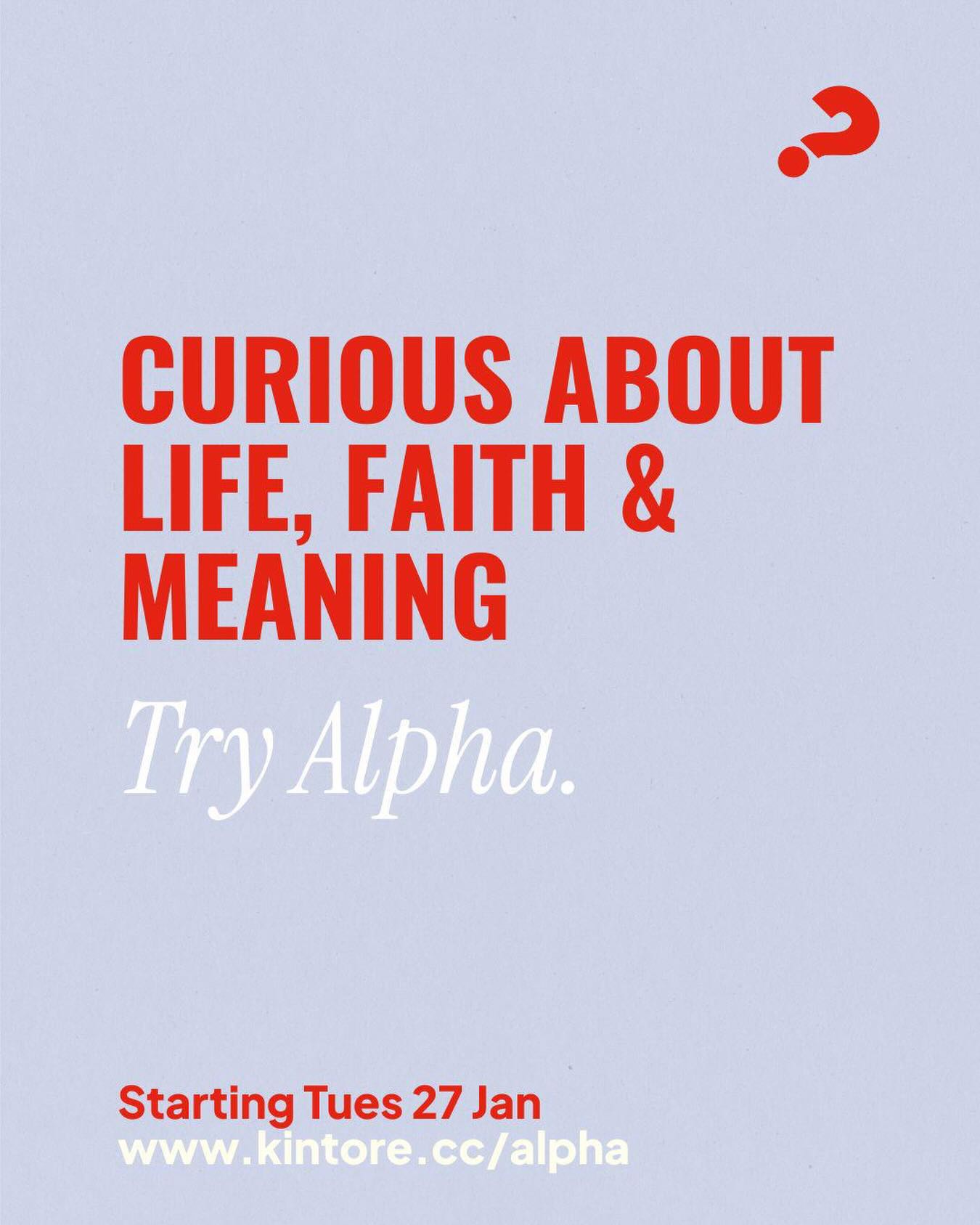 Curious about life, faith and meaning? We would love to invite you to try Alpha. Starting on Tuesday 27 January at 7.30pm at Kintore Community Church (16 Forest Road Kintore AB51 0XG) we will be hosting a meal and a relaxed group conversation that freely explores
the basics of Christian faith. Everyone is welcome, whatever your background and beliefs. If you want to continue the conversation, Alpha runs for the next 10 weeks.
Sign up at www.kintore.cc/alpha or send any questions to info@kintore.cc