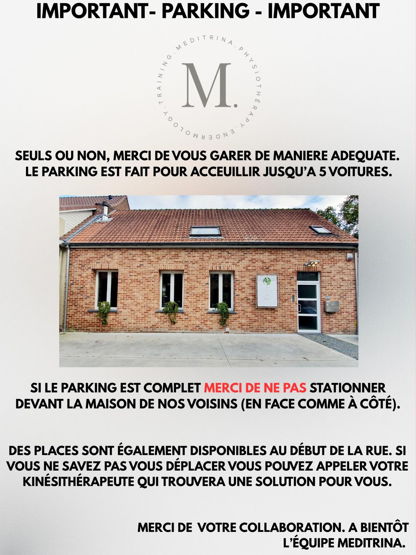 🚗 Information parking
Afin de pouvoir accueillir un maximum de véhicules sur notre parking, merci de vous garer de manière adéquate.
Nous vous remercions également de ne pas vous stationner chez nos voisins.
Merci pour votre compréhension et à très bientôt !
L’équipe Meditrina
——————————————————————————————
🚗 Parkinginformatie
Om zoveel mogelijk voertuigen op onze parking te kunnen ontvangen, vragen wij u vriendelijk om correct te parkeren.
Wij danken u ook om niet te parkeren bij onze buren.
Alvast bedankt voor uw begrip en tot binnenkort!
Het Meditrina-team