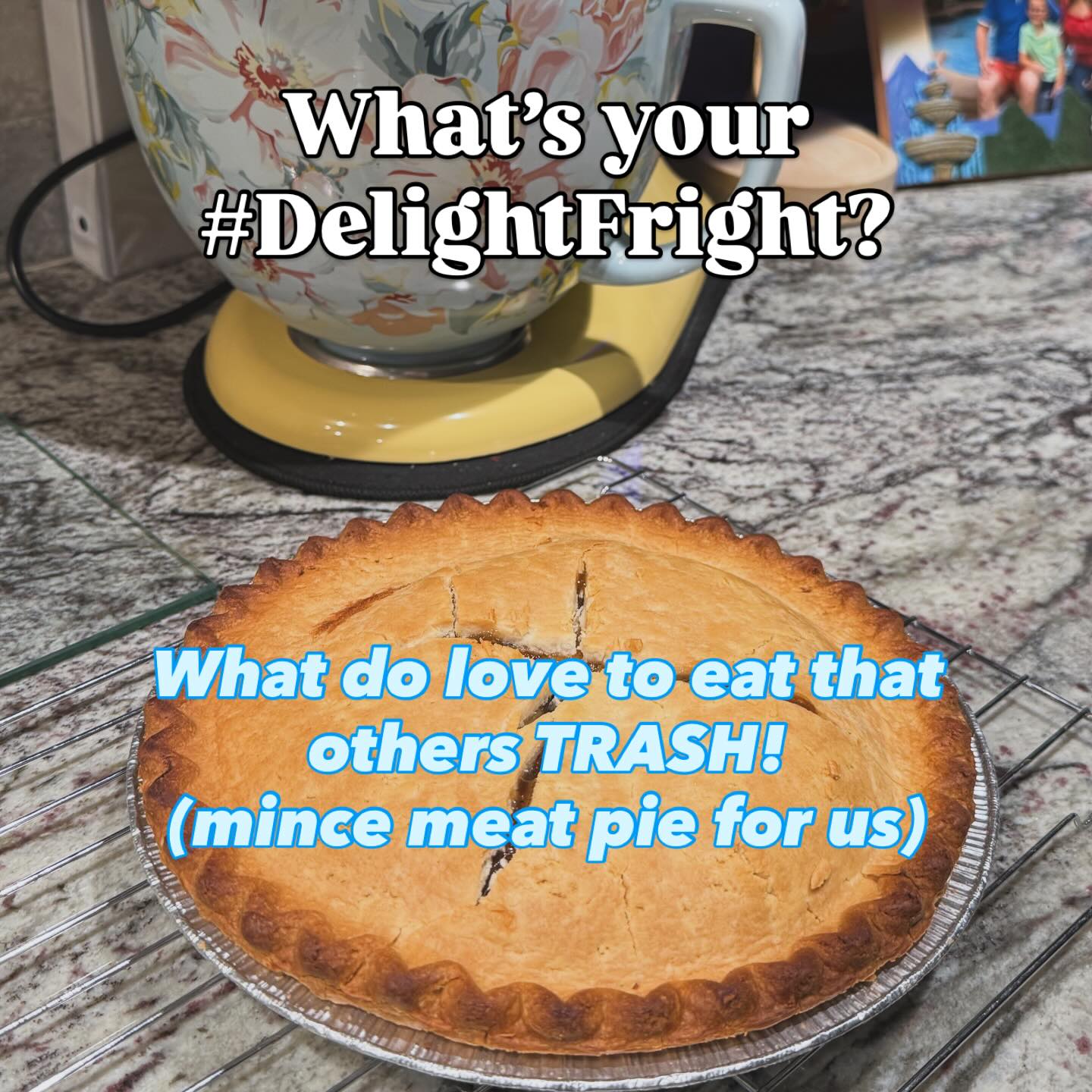 What’s that one dish you love, but no one else can stand it?! For me, it’s mince meat pie! I love it and can barely find it at restaurants or the grocery store (pre-made). Leave us your #DelightFrights