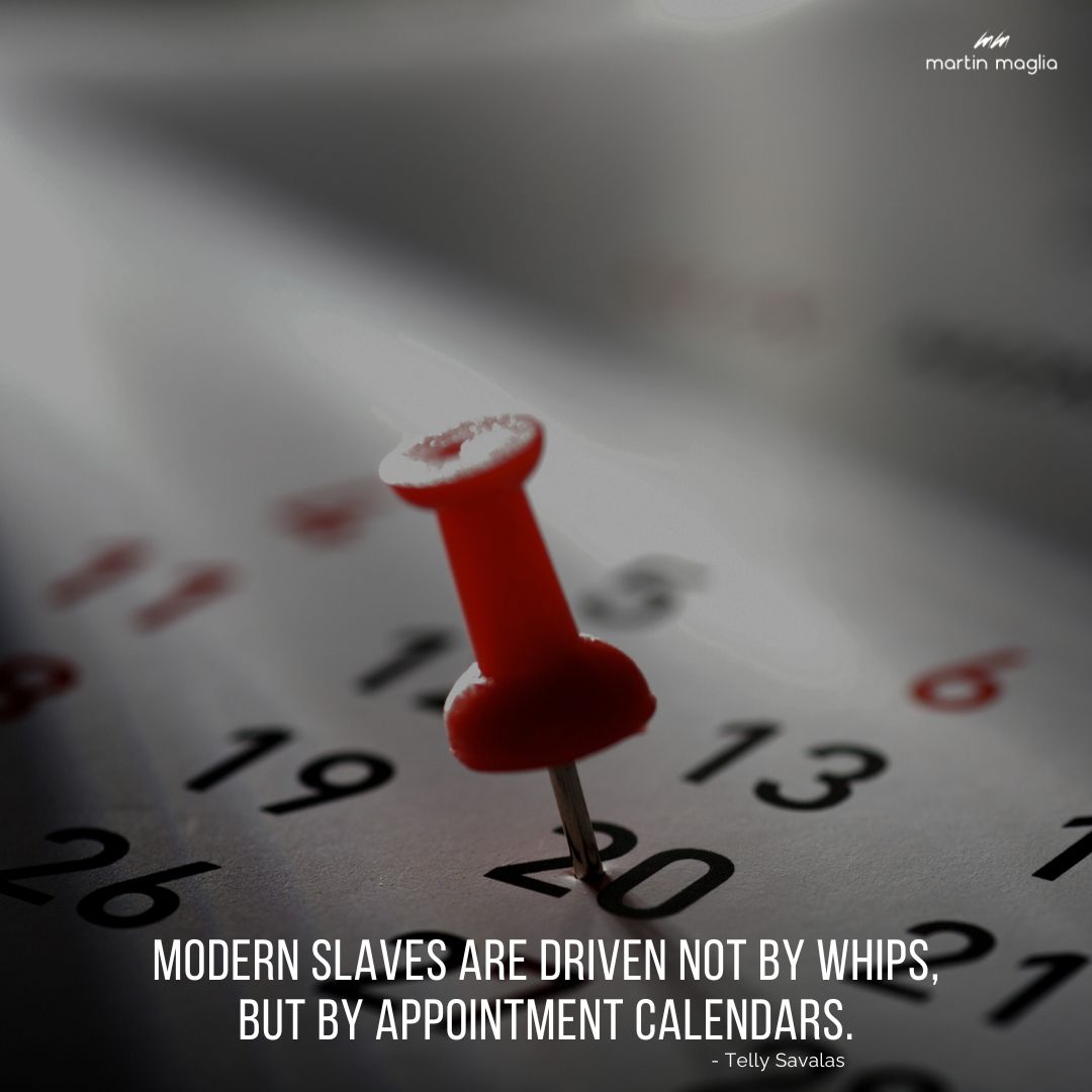 Modern slaves are driven not by whips, but by appointment calendars. - Telly Savalas #martinmaglia #mdi #sdi