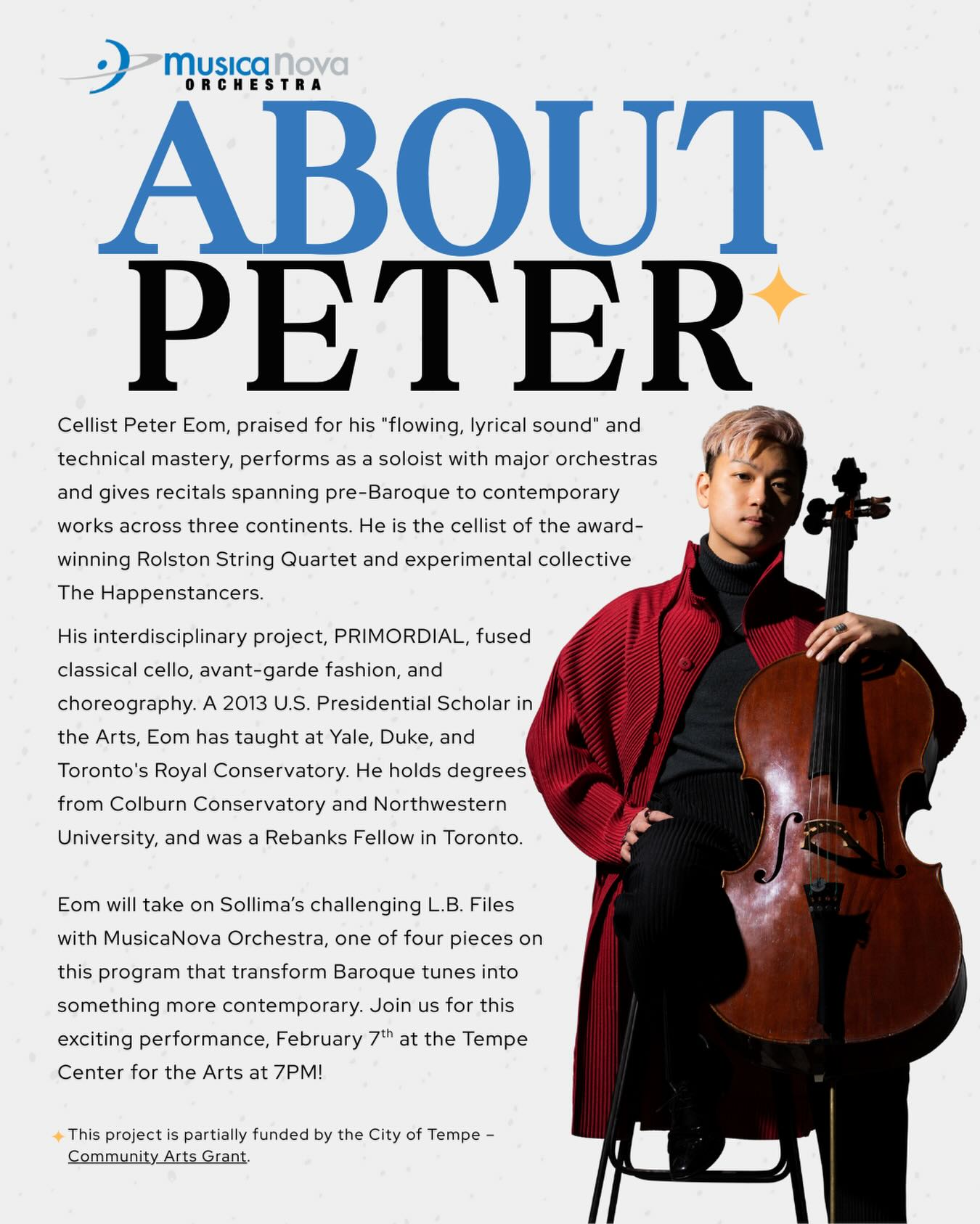 Join us this February 7th at Tempe Center for the Arts, for a thrilling performance from Peter Eom, who will be performing Sollima’s virtuosic L.B. Files. We will also be performing works by Auerbach, Perkinson, and Grieg that brilliantly transform historical melodies through contemporary lenses!
Get your tickets: musicanovaaz.org
#PhoenixArts #greaterphoenix #phoenix #LiveMusic #cellist contemporary contemporaryart contemporarymusic