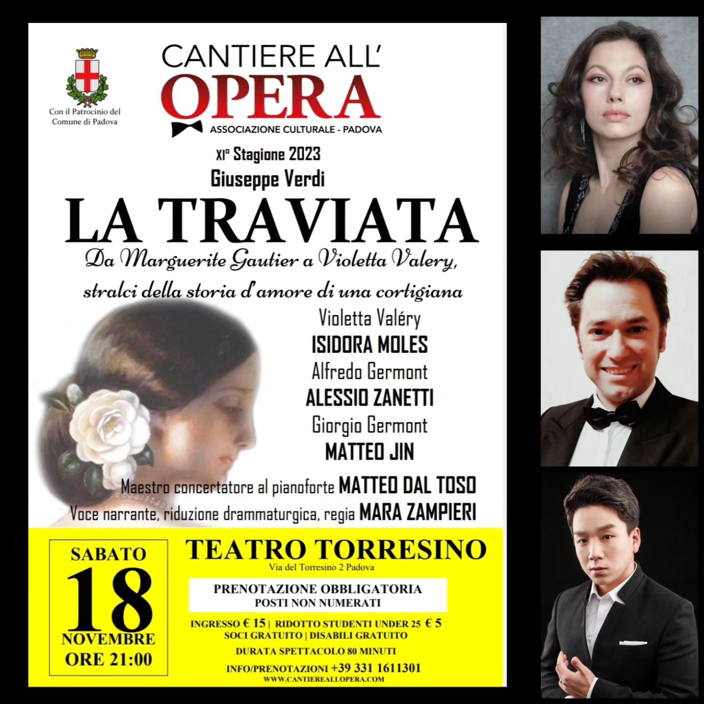 Prenotate il vostro posto chiamando il 3311611301.
Sabato 18 Novembre ore 21:00
PADOVA, TEATRO TORRESINO, Via del Torresino 2.
Giuseppe Verdi
LA TRAVIATA
Da Marguerite Gautier a Violetta Valery, stralci della storia d’amore di una cortigiana.
Violetta Valéry: ISIDORA MOLES
Alfredo Germont: ALESSIO ZANETTI
Giorgio Germont: MATTEO JIN
Maestro concertatore al pianoforte: MATTEO DAL TOSO
Voce narrante, regia: MARA ZAMPIERI
Ingresso Euro 15, ridotto studenti under 25 Euro 5, Soci e disabili gratuito.
I Posti prenotati potranno essere ritirati direttamente al Botteghino del Teatro Torresino prima dello spettacolo.
POSTI NON NUMERATI.
#giuseppeverdi #latraviata
