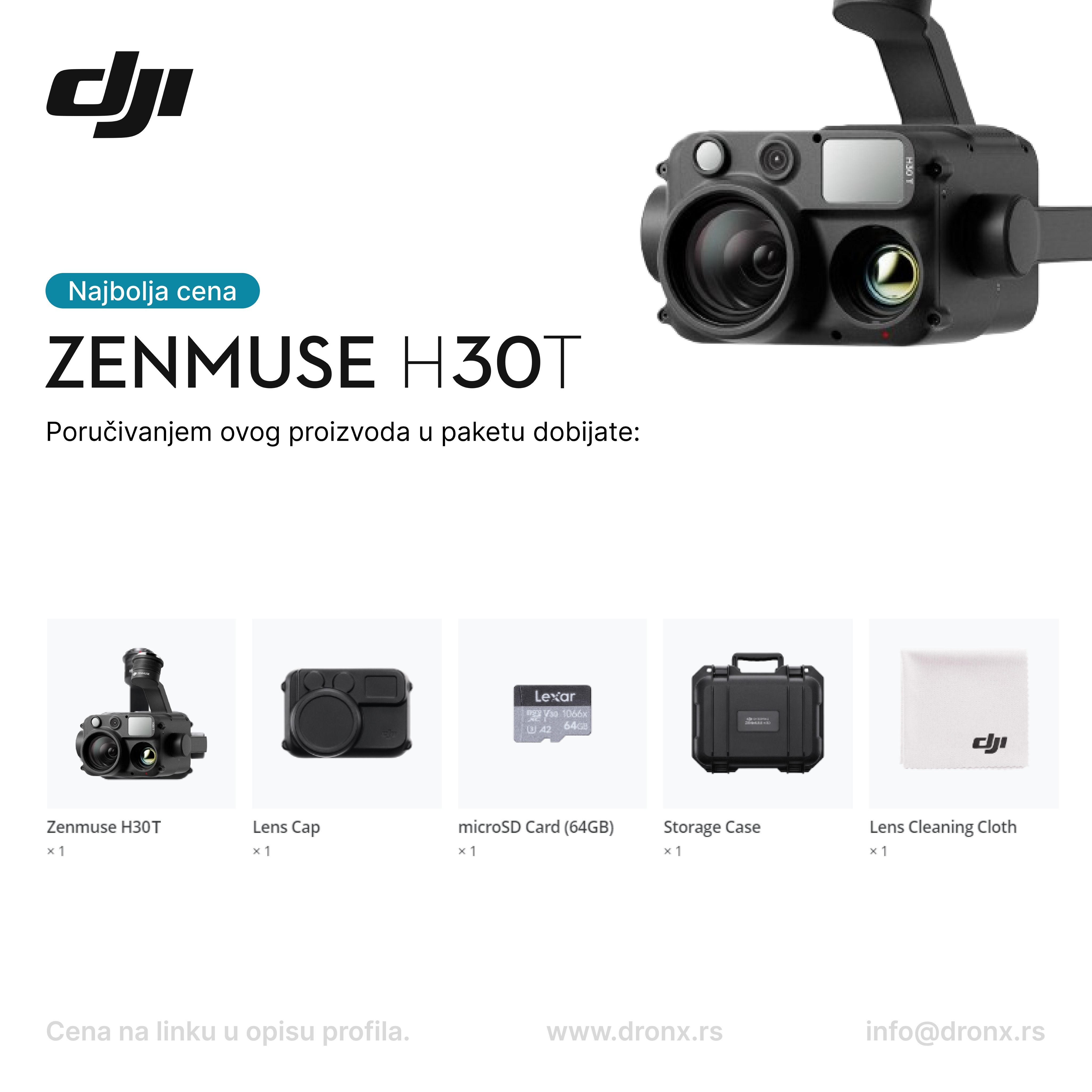 NOVA DJI Zenmuse H30T termovizijska kamera za dron DJI Matrice 350 RTK
✅ Prodaja DJI Enterprise dronova i dodatne opreme direktno od ovlašćenog distributera.
📦 Proizvodi su poslati direktno iz fabrike, u originalnim kutijama i vi ih prvi otvarate.
🔍 Budite slobodni da pitate sve što vas zanima, svaki vid dogovora je moguć.
👍 Zapratite nas na društvenim mrežama kako biste ispratili sva dešavanja i povoljnosti koje nudimo.
DRONX DOO
DJI Enterprise Beograd
Adresa: Aviv Park, 11050 Zvezdara, Beograd
Mobilni: +381692421857
Mail: info@dronx. rs
RADNO VREME:
Radnim danima i vikendom od 08:00 - 20:00h