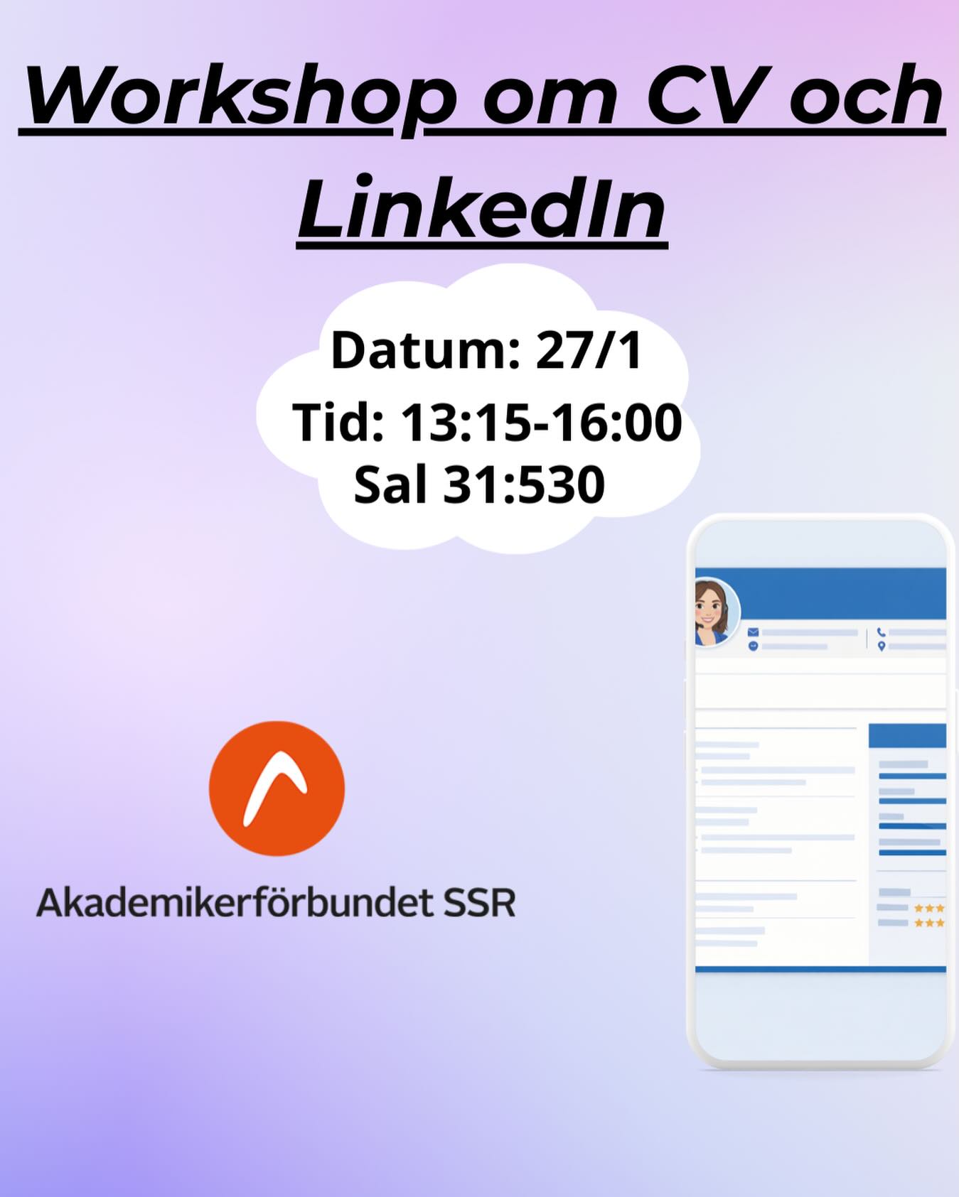 Denna workshop fokuserar främst på CV-skrivning samt LinkedIn, där deltagarna får möjlighet att vässa sina kunskaper ytterligare. Workshopen hålls av en representant från Akademiker SSR, som kommer att guida oss genom både teori och praktik😊
Till en början blir det en kortare föreläsning, följt av tid för att arbeta med sitt eget CV och sin LinkedIn-profil med personlig handledning. Vi har även ordnat så att det finns möjlighet att ta professionella profilbilder, så den som vill kan gärna klä upp sig för detta.
Workshopen pågår mellan kl. 13:15 och 16:00 och passar studenter från alla program och årskurser som vill förbereda sig inför sitt framtida arbetsliv💜
Vi bjuder även på fika till alla som kommer!