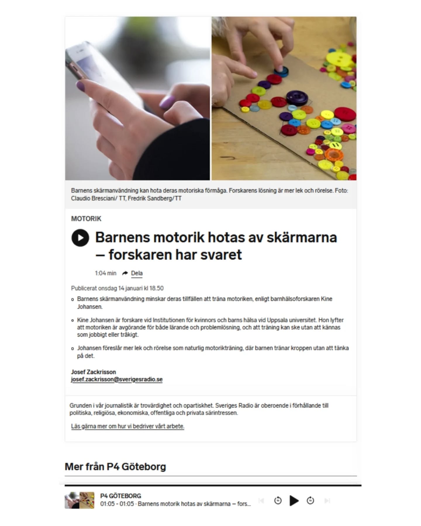 Förra veckan var jag inbjuden till P4 Göteborg för att prata om något som ligger mig varmt om hjärtat – barns motorik 😊
Samtalet handlade delvis om hur skärmar, men egentligen alla de bekvämligheter vi har byggt in i vårt samhälle, påverkar barns motorik. För motorik är ju så mycket mer än bara rörelse – det är barns redskap för problemlösning, upptäckter och lärande.
Och motorik är färdigheter som behöver övas. När vi spenderar mer tid i passiva aktiviteter får vi färre tillfällen att träna dessa färdigheter.
Så medicinen? 👉🏼 Vi måste erbjuda fler tillfällen för lek och rörelse i vardagen.
🎧 Lyssna på ett utdrag av intervjun här:
https://www.sverigesradio.se/artikel/barnens-motorik-hotas-av-skarmarna-forskaren-har-svaret