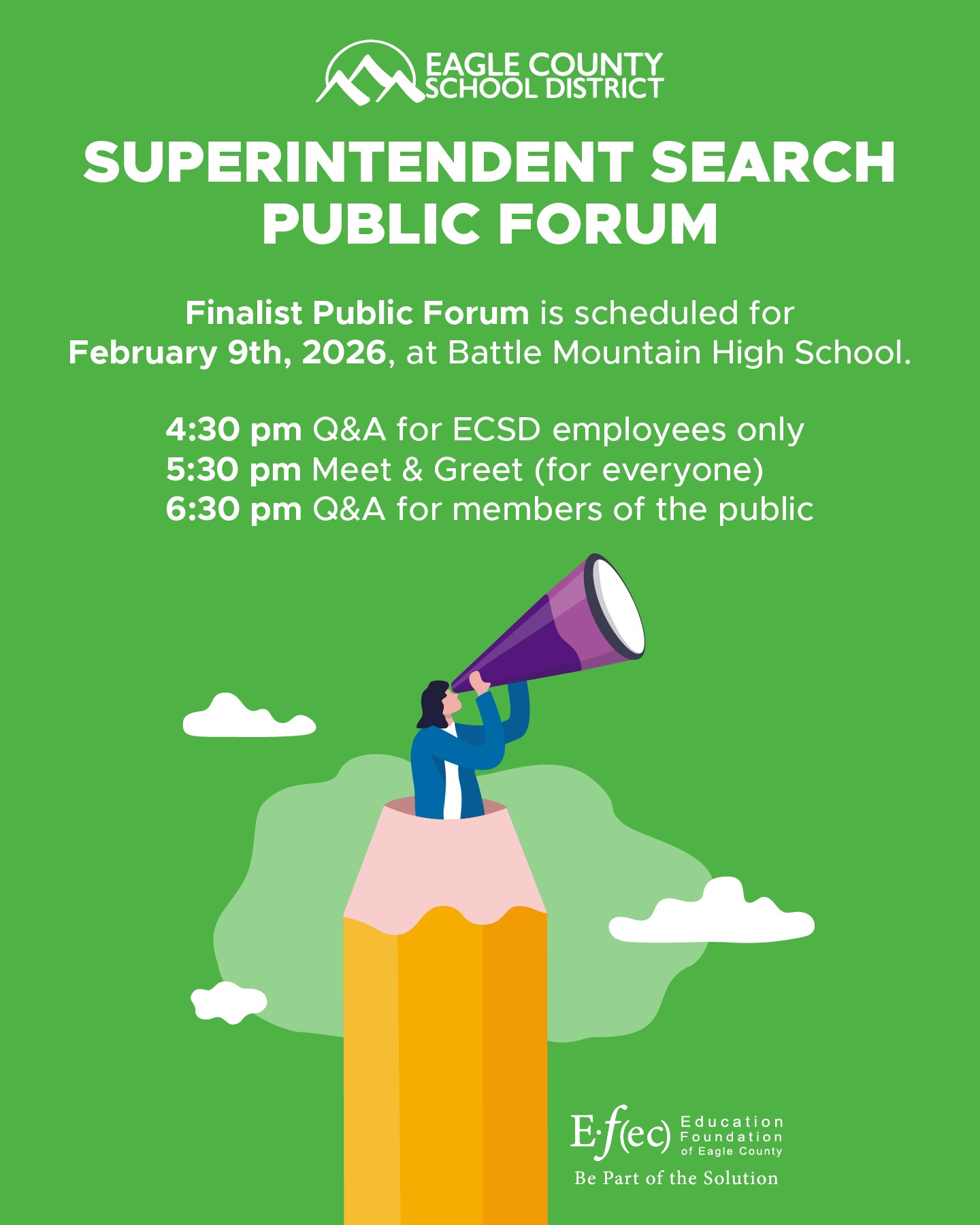 Attention Eagle County! Please join us at the @eagle.schools Superintendent Search Public Forum.
The Finalist Public Forum is scheduled for February 9th, 2026, at Battle Mountain High School (0151 Miller Ranch Rd., Edwards, Colorado).
4:30 pm Q&A for ECSD employees only
5:30 pm Meet & Greet (for everyone)
6:30 pm Q&A for members of the public
Simultaneous Spanish interpretation will be provided. In the event of inclement weather, the makeup date for this event will be Monday, February 16 (same times and location).
--
FORO CON CANDIDATOS A SUPERINTENDENTE
Sesiones de Preguntas y Respuestas con Moderador
4:30 p.m. Para Empleados del ECSD
6:30 p.m. Abierto al Público
Les invitamos a escuchar a las y los candidatos mientras responden preguntas sobre una variedad de temas.
Oportunidad para Conocer a Candidatos(as) (5:30 p.m.)
Conozca a las y los finalistas para el puesto de Superintendente del Distrito Escolar del Condado de Eagle en un entorno informal, donde usted podrá hablar directamente con ellos y ellas y conocer más sobre sus objetivos.
Lunes 9 de Febrero
Preparatoria Battle Mountain High School
Se ofrecerá interpretación simultánea en español. En caso de inclemencias deltiempo, la fecha alternativa para este evento será el lunes 16 de febrero
(mismos horarios y lugar).