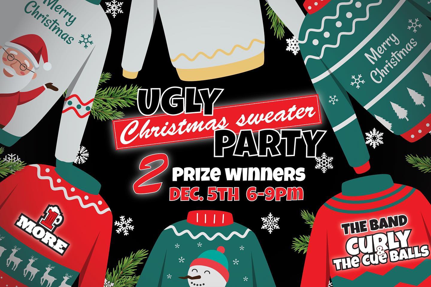 Ugly Christmas Sweater Party๐
๐ผ
๐จ๐จ๐จ๐จ๐จ๐จ๐จ๐จ๐จ๐จ๐จ๐จ๐จ๐จ๐จ๐จ
Isnโt a better way to start the Christmas season!!
โโโโโโโ-
Important info:
โข Dec. 5th 6-9 pm
โข 2 prize WINNERS
โข Curly and the Cue Balls
โโโโโโโ-
Better see you there! ๐๐จ