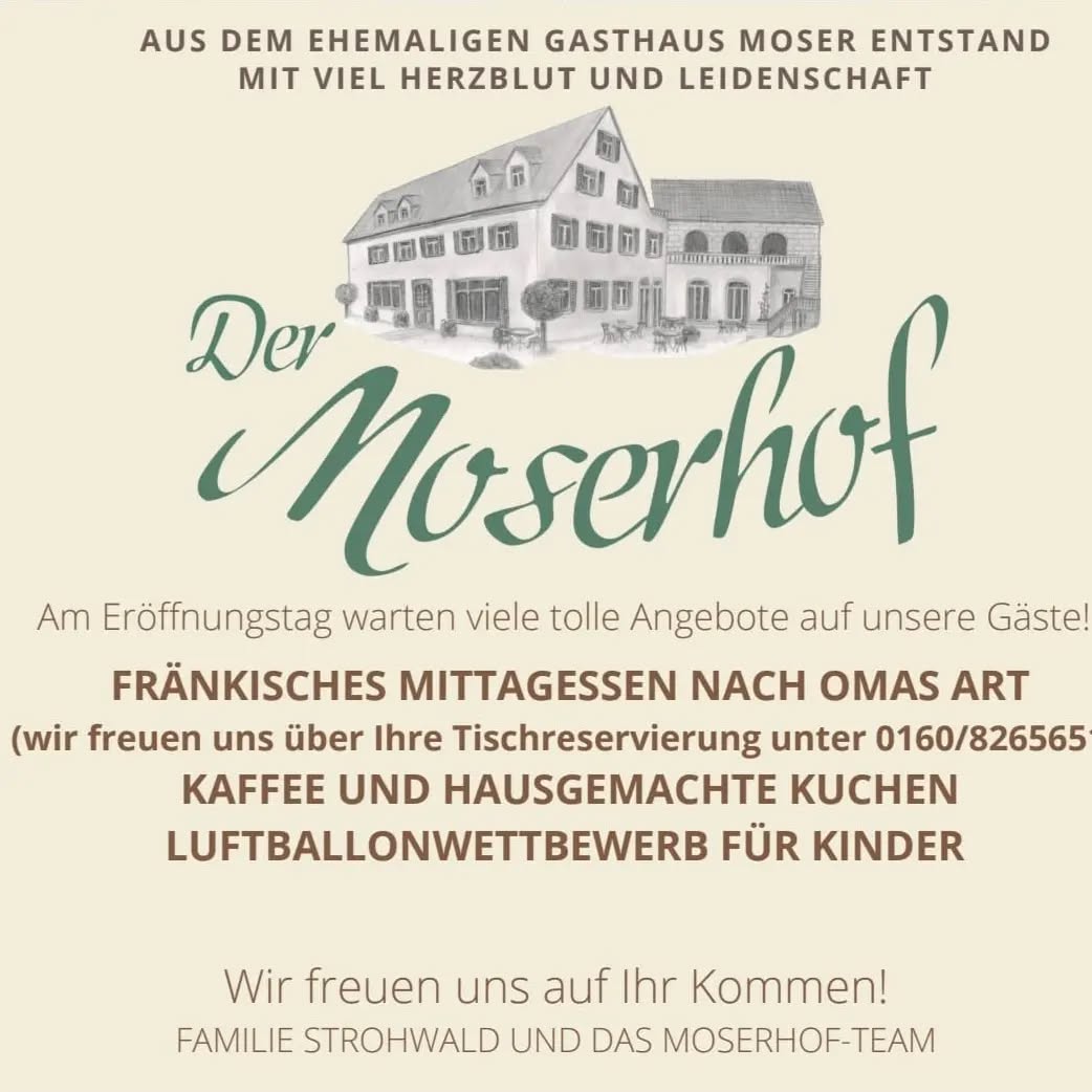 Obacht! Der Moserhof öffnet seine Pforten!🚪💕
Das fast 400 Jahre alte Gasthaus Moser wurde komplett restauriert und öffnet nach zweijähriger Bauzeit am Sonntag, den 3.April 2022!
Sand- und Ziegelsteinwände, alte Holzbalken und viele nostalgische Erinnerungen prägen das Gebäude.
Für unsere Gäste geht es um 10 Uhr mit einem Frühschoppen los. Nach dem fränkischen Mittagessen erwarten Sie am Nachmittag Kaffee und selbstgebackene Kuchen. Den Abend lassen wir mit einem Glas Wein zu ausgewählten, kleinen Speisen ausklingen.
Für die Kleinsten gibt es eine Kinderspielecke und den Luftballonwettbewerb🎈🥰
Auf Ihr Kommen freuen sich Familie Strohwald & das Moserhof - Team!
Tischreservierungen sind ab sofort unter 09522/7085775 möglich.
#neueröffnung #moserhof#moserhofsteigerwald #steigerwald #wirfreuenuns #trossenfurt #oberaurach #café #bistro #pension #hassberge #unterfranken