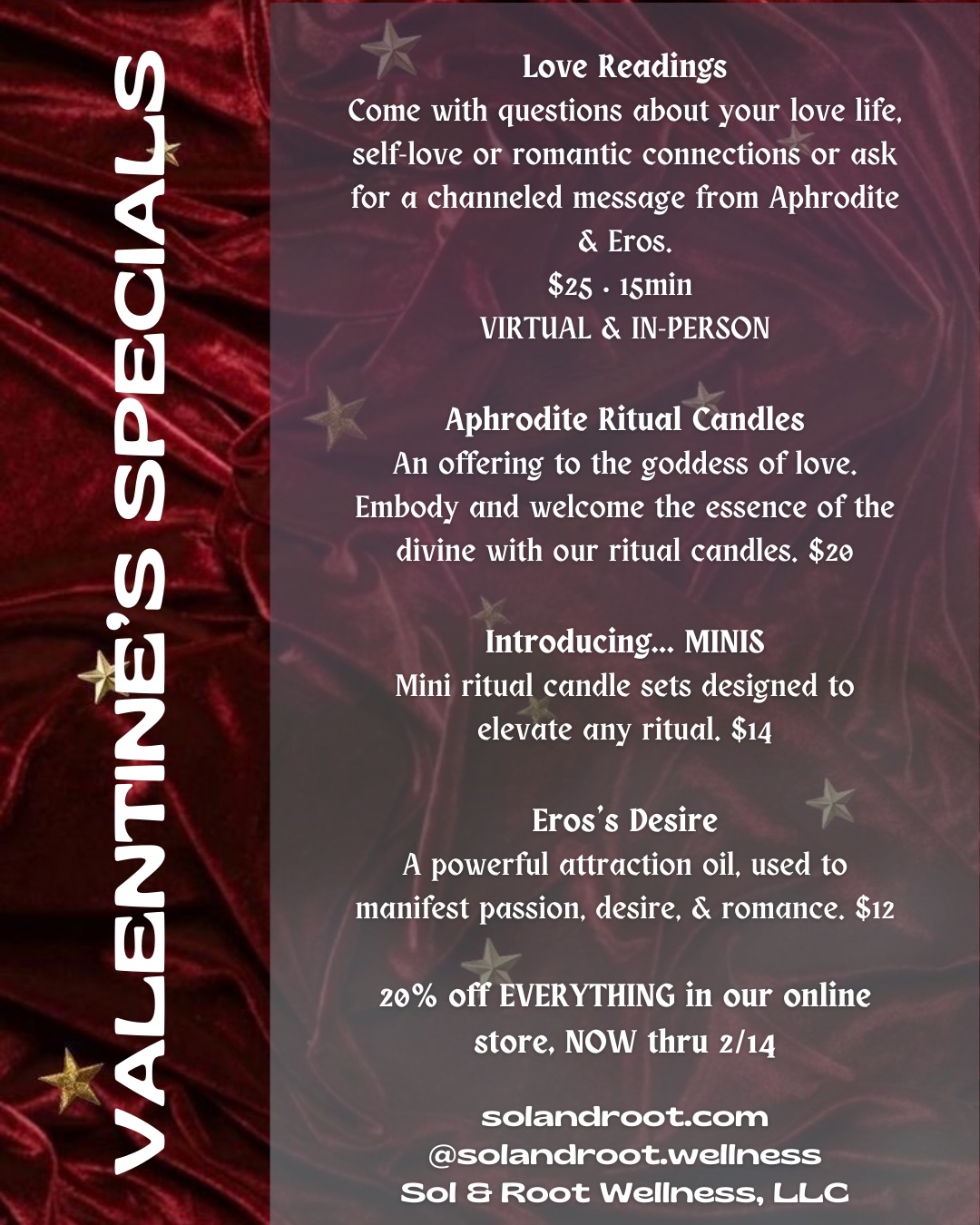 Love season is officially here ✨
To celebrate Valentine’s Day, we’re offering limited-edition ritual products, love readings, and 20% off our entire online store.
Each offering was intentionally created blending sacred scents and organic ingredients to support self-love, romance, passion, and desire.
💗 Aphrodite Ritual Candles - invite beauty, devotion, and heart-centered intention into your rituals.
💗Introducing our Mini Ritual Candle Sets, featuring four hand-dressed tea lights candles. Perfect for spellwork, offerings, or daily intention setting (includes a free mini-candle reading).
💗 Eros’ Desire - a bold, magnetic blend designed to draw in what your heart truly wants.
✨ Love Readings are available online and in person through 2/14. Bring your questions or receive divine guidance from Aphrodite and Eros.
As our gift to you, enjoy 20% off everything in our online store for Valentine’s Day.
Shop at solandroot.com (link in bio)
w/ luv
Sol & Root Wellness ☀️🌳
#metaphysicalshop #lovereadings #ritualcandles #valentinesgift #onlinesale