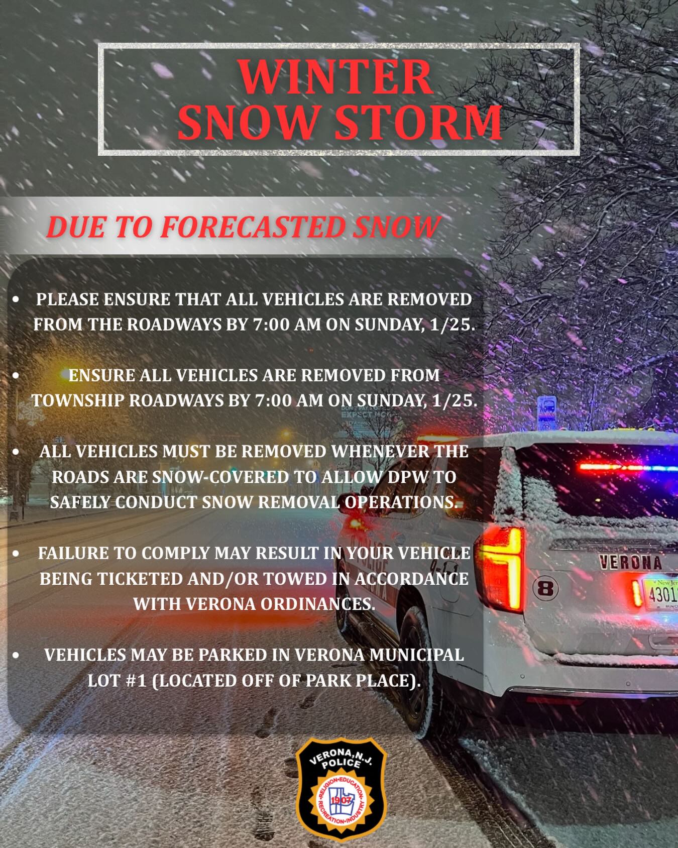 Winter Snowstorm Notice ‼️
Due to the anticipated snowstorm from Sunday into Monday morning, freezing temperatures, strong winds, and snowfall may lead to power outages and dangerous road conditions. We ask that you stay off the roads if possible.
Please ensure all vehicles are removed from township roadways by 7:00 AM on Sunday, 1/25.
High call volumes are expected. Please contact the Police Department for emergencies only.
For any power outages, please contact PSE&G directly.
Your cooperation helps keep emergency lines open for those who need them most. Stay safe.
#VPD #VeronaPD #VeronaPolice