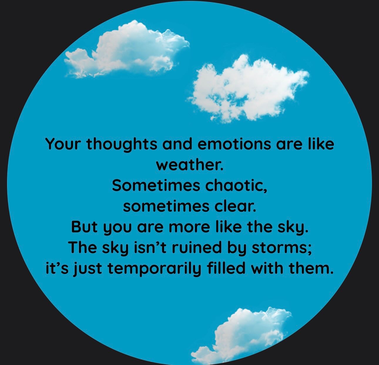 …
Think of your thoughts and emotions like the weather… sometimes chaotic, sometimes clear. But you are more like the sky. The sky isn’t ruined by storms; it’s just temporarily filled with them.
Underneath your moods, mistakes, anger, and confusion, there’s a core part of you that naturally wants to care, understand, and make sense of things.
Love is your ability to connect and care.
Wisdom is your ability to notice, learn, and grow from experience.
Those don’t have to be earned… they’re already built in.
As we grow up, expectations, fears, and labels are piled on us from everywhere, family, school, work, …and social media.
It can start to feel like you’re “not enough” or “messed up.”
But those are layers, not your core.
When you slow down, reflect, or act with honesty and compassion… even in small ways - you’re touching that deeper part of yourself.
It’s remembering that even when you’re struggling, those qualities are still there.
Self-awareness is mostly about learning how to listen to them instead of the noise around them.
#selfawareness #mentalhealth #alreadythere #wirralcounsellor #therapynearme