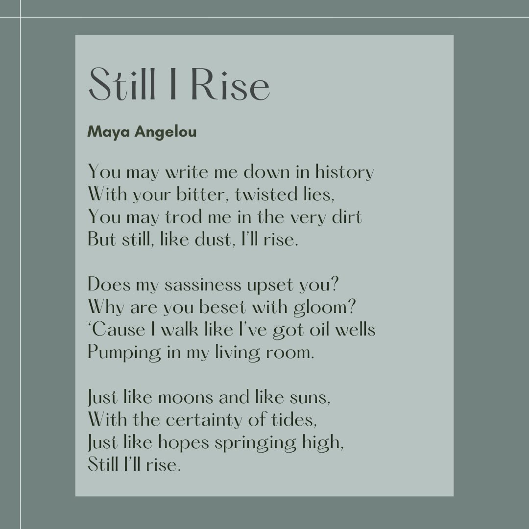 In tragedy, people don’t want denial—they want truth plus hope. Still I Rise flips that script. The repeated “I rise” is a declaration of selfhood and choice. It reminds readers: you may not control what happened, but you still have a say in what comes next. The poem doesn’t say “I survive quietly.” It says I rise—with confidence, with pride, with joy even. In tragic moments, that’s radical. It gives permission not just to keep going, but to do so without shrinking.
After large-scale tragedy, people often feel the same emotions but don’t know how to say them together. Saying or hearing “Still I rise” lets people grieve in unison, without each person having to explain their pain. In moments of mass loss or injustice, people fear being forgotten—names, stories, lives reduced to statistics. The poem insists on visibility and dignity. Rising becomes an act of remembrance: we will not disappear; this mattered.
If you are struggling to cope with the, please reach out to a friend, loved one or mental health provider for support. We will rise out of this darkness together.