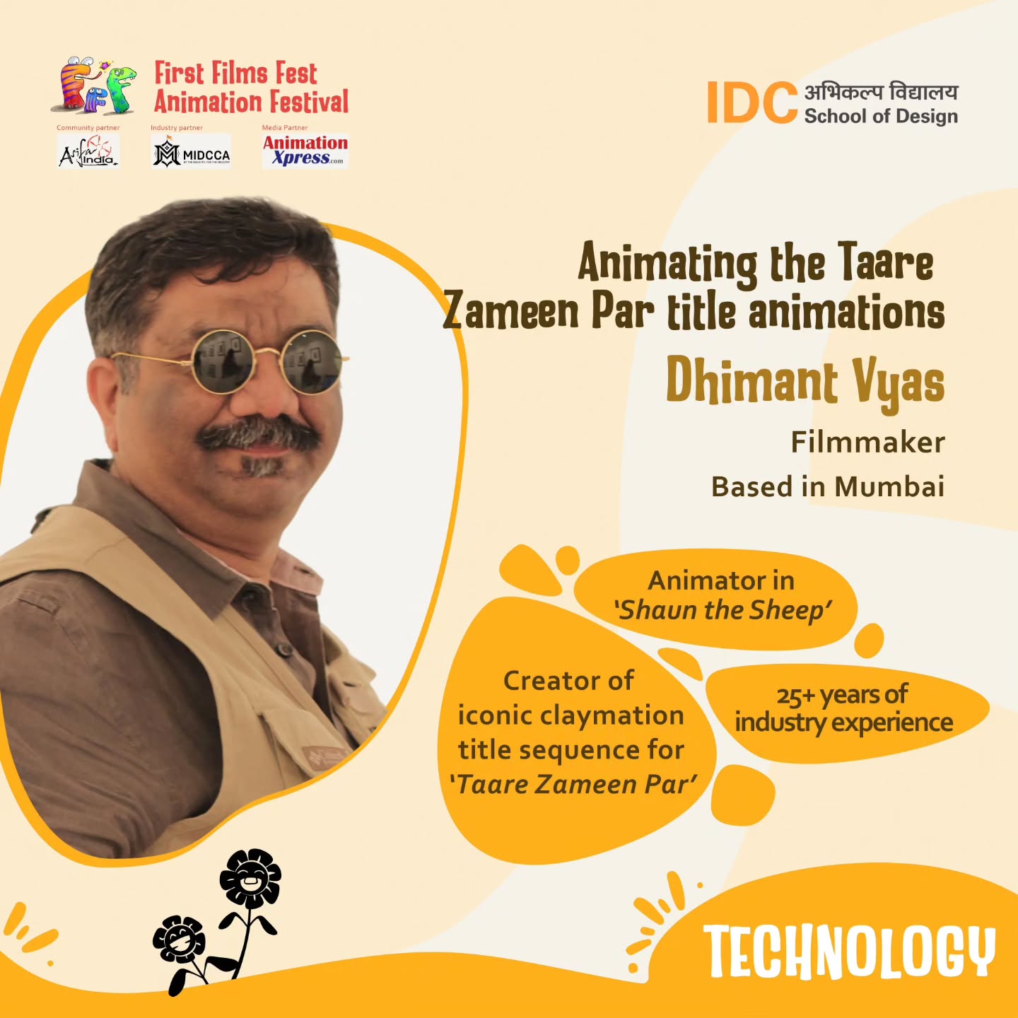 Dhimant Vyas is a veteran animation film designer, multidisciplinary artist, and educator currently serving as a Professor of Practice at the Industrial Design Centre (IDC), IIT Bombay. As of 2026, he remains a leading figure in the global animation industry, recognized for his technical mastery across techniques such as stop motion, 2D classical, sand, and clay animation.
His career spans over three decades, bridging major international studios with iconic Indian cinema and digital media. He worked with the Academy Award-winning Aardman Animations (UK) on globally acclaimed projects, including Shaun the Sheep and Creature Comforts. He is highly regarded for his work on the title animation sequences for Aamir Khan’s films, including the classic Taare Zameen Par and the more recent Sitaare Zameen Par (for which he received the India's Best Design Award 2025). Before transitioning into academia, he held high-level creative roles at BYJU'S (Chief Creative Director), Zynga Games India (Senior Art Director), and Tata Interactive Systems.
Stay tuned for more amazing sessions!
Swipe to register
#filmfest #firstfilmsfest #festival #animation #animationfest