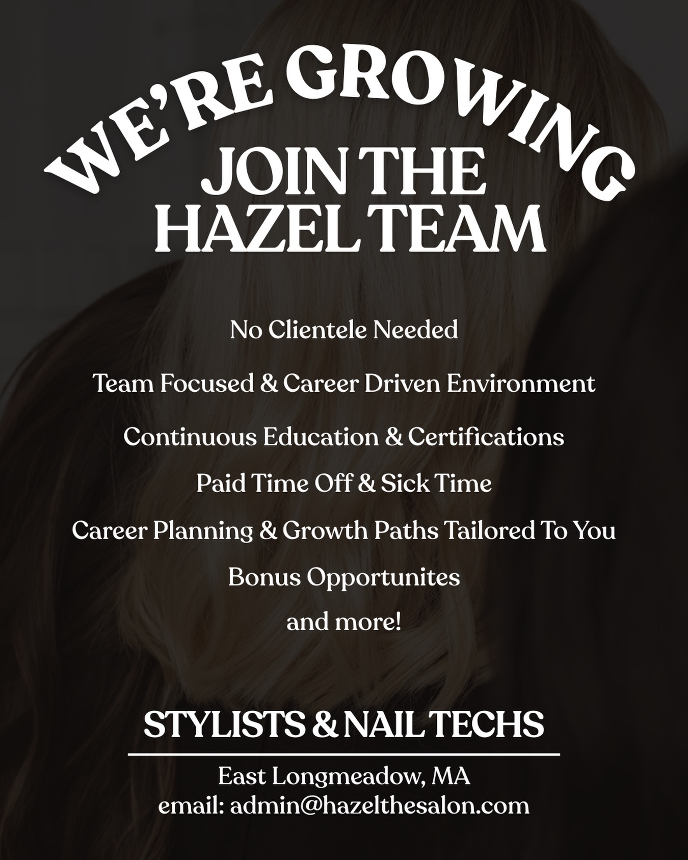 We’re growing our team, and if you’re ready for the next step in your career, we’re waiting for you!
More than anything, we’re committed to maintaining a team and education-focused culture that values and genuinely cares about you and your career. Whether you’re a stylist, a nail tech, or just starting out.
Visit our website to apply, and reach out anytime with questions.
We’d Love To Meet You,
The Hazel Team