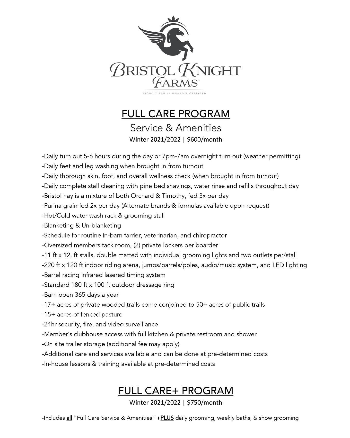 Bristol Knight Farms now features two barns within multiple types of environments to suit a wide variety of boarding needs. From the naturalist to the serious competition show horse owner, we understand your goals and will act in partnership to help you create the perfect environment for your equine partner. From full pasture to full board, boarding options abound, and all services are completely customizable. Fully customized feed programs using your specified feed products are available. Our equine nutritionist is available to assist you with creating the perfect feed regimen to achieve balance and health.
We cordially invite you to experience the tranquility and serenity of our luxurious equine facilities coupled with expert and professional care. Our professional horsemen and women take the utmost pride in offering the ultimate care for horse and rider. We look forward to you exploring all that BKF has to offer!
www.bristolknightfarms.com/book-online
