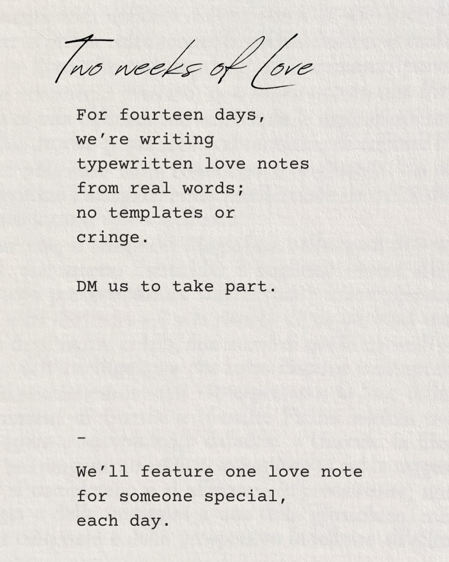 This isn’t a campaign only about romance, it’s about translation. Listening to real words, and shaping them into something gentle, simple, and human.
For fourteen days, we’re writing typewritten love notes from voice notes and short messages: not prompts, not AI, not templates.
They won’t all sound the same.
They’re not meant to.
They’re meant to sound like people.
Two Weeks of Love · 1–14 Feb 💌
—
#typewriting #typewritten #valentinesday❤️ #typewriters #poemsofig