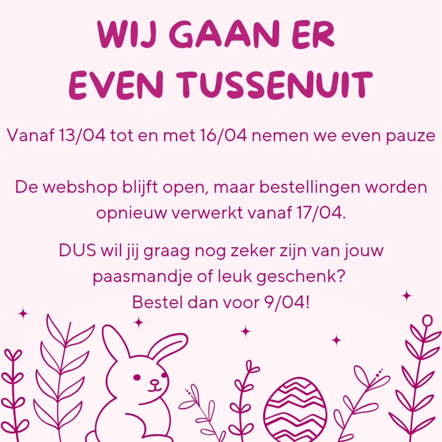 🐣 PAASVAKANTIE 🐣
Wil jij zeker zijn dat jouw bestelling klaar is of bij jou is voor Pasen? Bestel dan zeker nog deze week!! 🎉