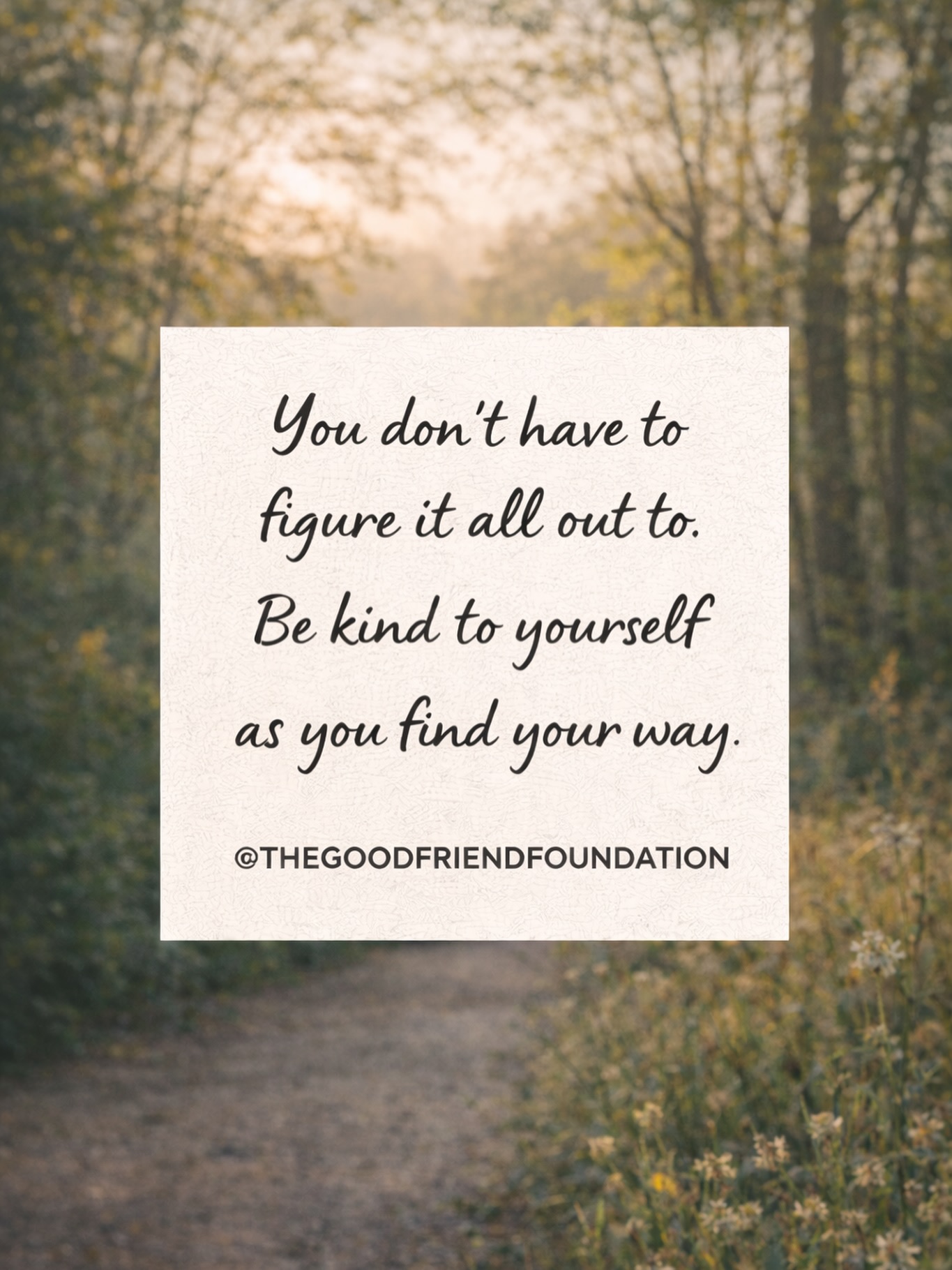 You don’t have to figure it all out to.
Be kind to yourself as you find your way.
No tienes que resolverlo todo de golpe.
Sé amable contigo mismo mientras encuentras tu camino.