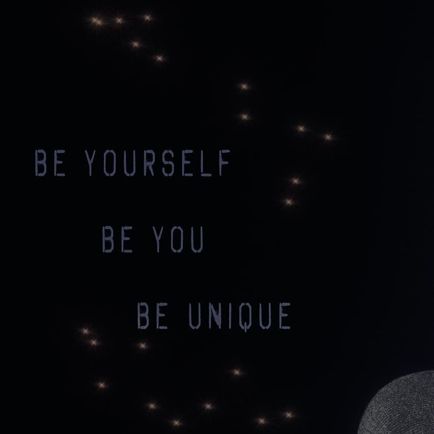 Be yourself, be you, be unique
