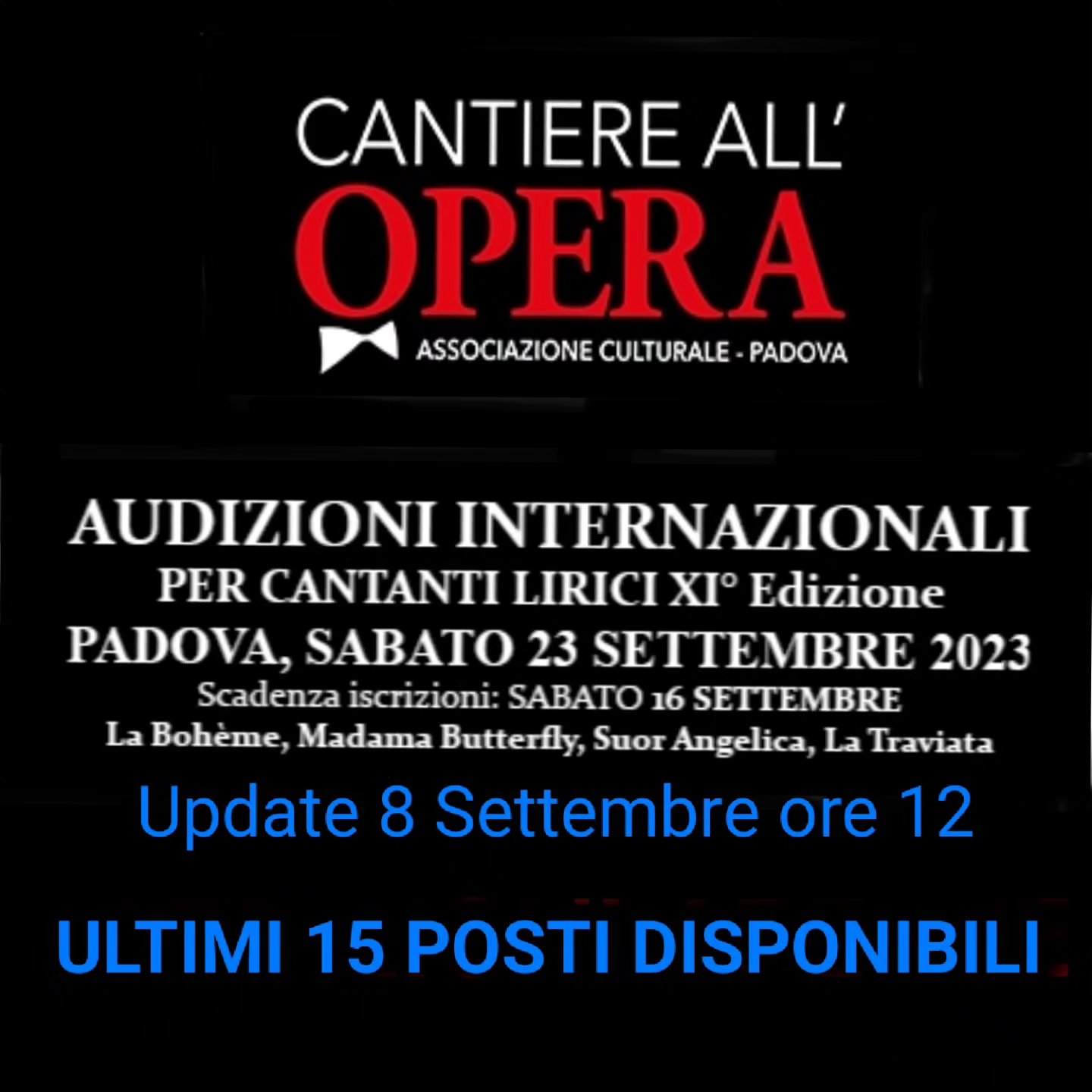 Aggiornamento 8 Settembre ore 12:00
Informiamo gli artisti interessanti ad iscriversi alla XI° AUDIZIONI INTERNAZIONALI PER CANTANTI LIRICI che sono rimasti 15 posti disponibili, al raggiungimento del numero massimo le iscrizioni saranno CHIUSE prima della data di scadenza di Sabato 16 Settembre, come indicato nell'articolo 3 del Bando di iscrizione.
Ricordiamo che le iscrizioni pervenute dopo la chiusura delle iscrizioni saranno respinte, la quota di iscrizione versata non sarà rimborsata.
Per informazioni:
Mail: cantiereallopera2013@gmail.com
Tel: +39 331 1611301