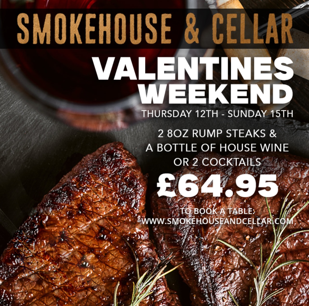 This Valentine’s Weekend, we’re doing it properly 💕
2 x 8oz rump steaks
A bottle of house wine or 2 cocktails
£64.95
Thursday 12th – Sunday 15th
Book your table before it’s gone 👉 www.smokehouseandcellar.com