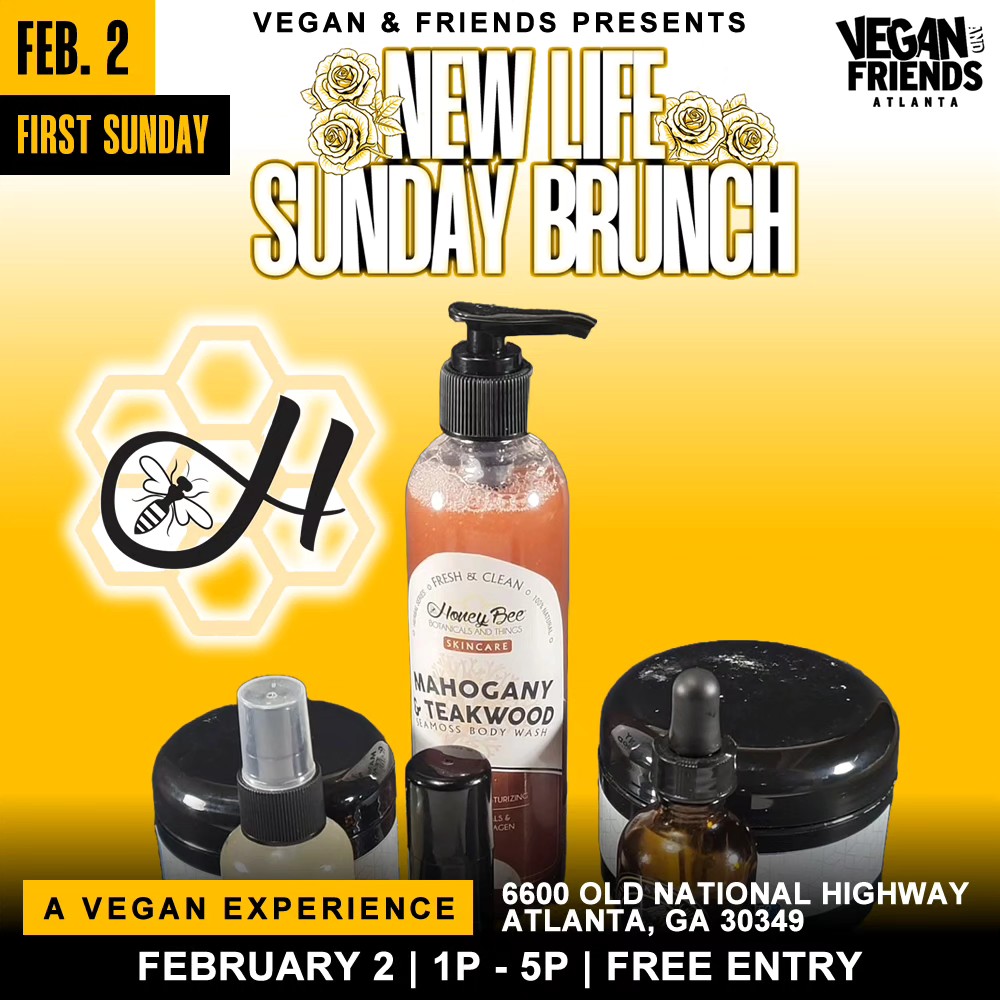 JOIN US!
Honeybee Botanicals will be vending at Vegan & Friends New Life Sunday Brunch!
- Music
- Food
- Wellness Products
- & MORE!
Sunday, February 2nd 2025
6600 Old National Highway
Atlanta, GA 30349
1pm - 5pm
Stop by our booth & stock up on your favorite Honeybee Botanicals & Things skincare products!