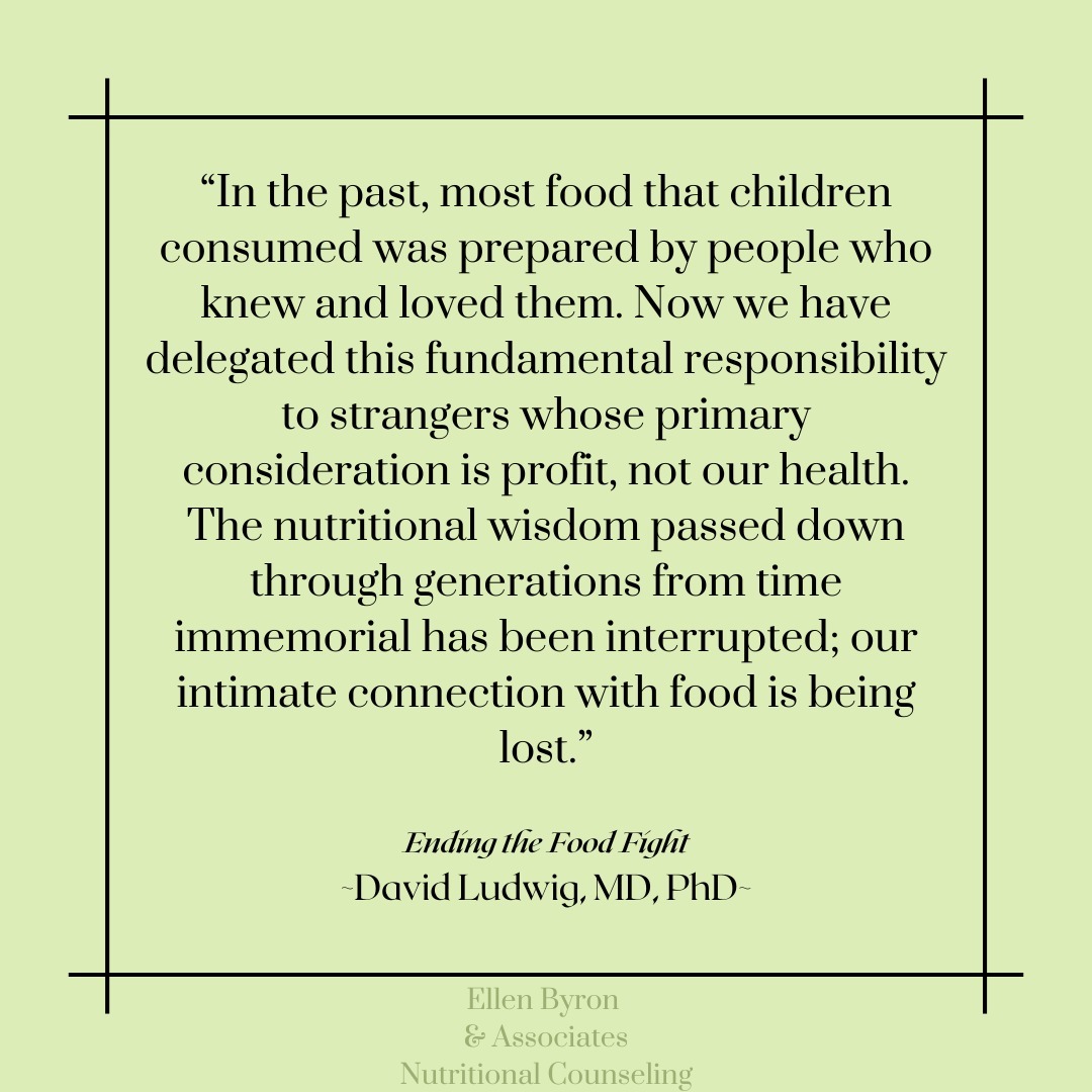 Food for Thought!
This quote from Dr. David Ludwig's book "Ending the Food Fight" is a great way to summarize the downfall of our food system.
The food industry is ever expanding and unfortunately is moving away from home-cooked meals. The majority of food eaten is prepared outside of the home. This leads to a decrease in understanding of where food comes from and how to properly fuel the body.
As the understanding of where food comes from becomes more distant food companies are able to get away with using less and less of whole food products.
Encouraging children, and adults, to look at where their food comes from and how to cook is a great way to become more involved in health and create a deeper understanding of the importance of nutrition.
-
#nutrition #nutritionbooks #drludwig #foodindustry #foodindustryproblems #childnutrition #cookathome