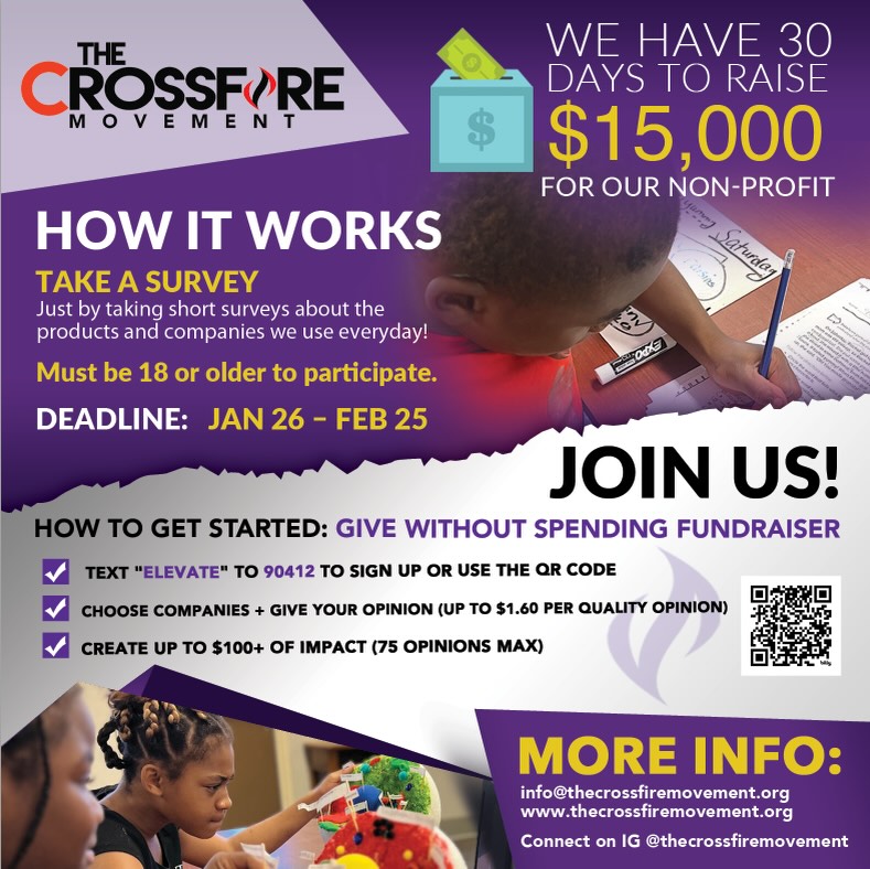 Exciting News! We’ve partnered with HundredX™ to support the Finish Strong Learning Pod —without spending a cent! We need your help in raising $15,000 in 30 days.
How it works: Each quality survey you complete = $1.60 toward our mission. Surveys take just 60–90 seconds, and you choose the brands! Complete up to 75 surveys and raise $120!
👉 Sign up now by selecting the “The Crossfire Movement” when you click on the link below:
https://programs.hundredx.com/elevate-your-voice
Let’s turn a few minutes into a huge impact!