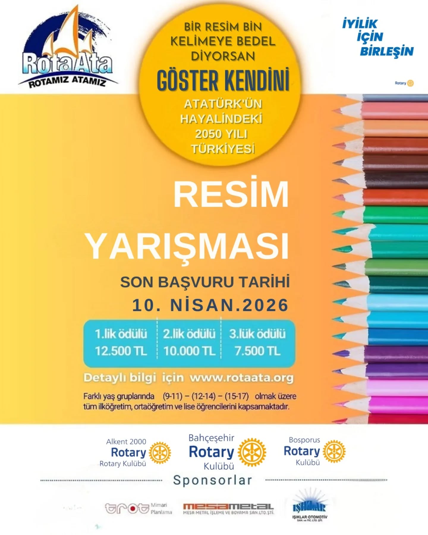 RotaAta Komitemiz koordinasyonuyla Bahçeşehir Rotary Kulübü ev sahipliğinde proje ortakları Alkent 2000, Bosporus Rotary Kulüpleri işbirliği ile bu yıl da Rotamız Atamız diyerek organize ettiğimiz Türkiye genelinde farklı yaş gruplarındaki (9-11) – (12-14) – (15-17) tüm öğrencilerimiz için "Rotamız Atamız 2026 Resim Yarışması" başvuruları başlamış olup, yarışma teması " *Atatürk’ün Hayalindeki 2050 Yılı Türkiyesi* " olarak belirlenmiştir.
Yarışmayı Türkiye genelinde daha geniş kitlelere duyurarak çocuklarımızı bu imkandan yararlandırabilmek için afişlerini üyelerinizle, dostlarınızla, iş arkadaşlarınızla,sosyal medya bağlantılarınızla ve bölgenizdeki okullar ile paylaşarak, tanıdığınız basın mensuplarına ulaştırarak hatta imkanlarınız dahilinde işyerlerine, site panolarına asılmalarını sağlayarak bizlere destek olur musunuz?
Bir su damlası olarak başlayan projemiz proje ortaklarımız ve işbirlikçilerimiz ile önce göl, sonra müşfik ve bonkör sponsorlarımızla deniz oldu. Sizlerin bu önemli katkılarınız ile de okyanus olacak biliyoruz.
Duyarlılığınıza yürekten inanıyor, desteklerinizi bekliyoruz.
Sevgi ve saygılarımızla. 💞 www.rotaata.org. @alkent2000rotary @bahcesehirrotary @rotaryclubistanbulbosporus