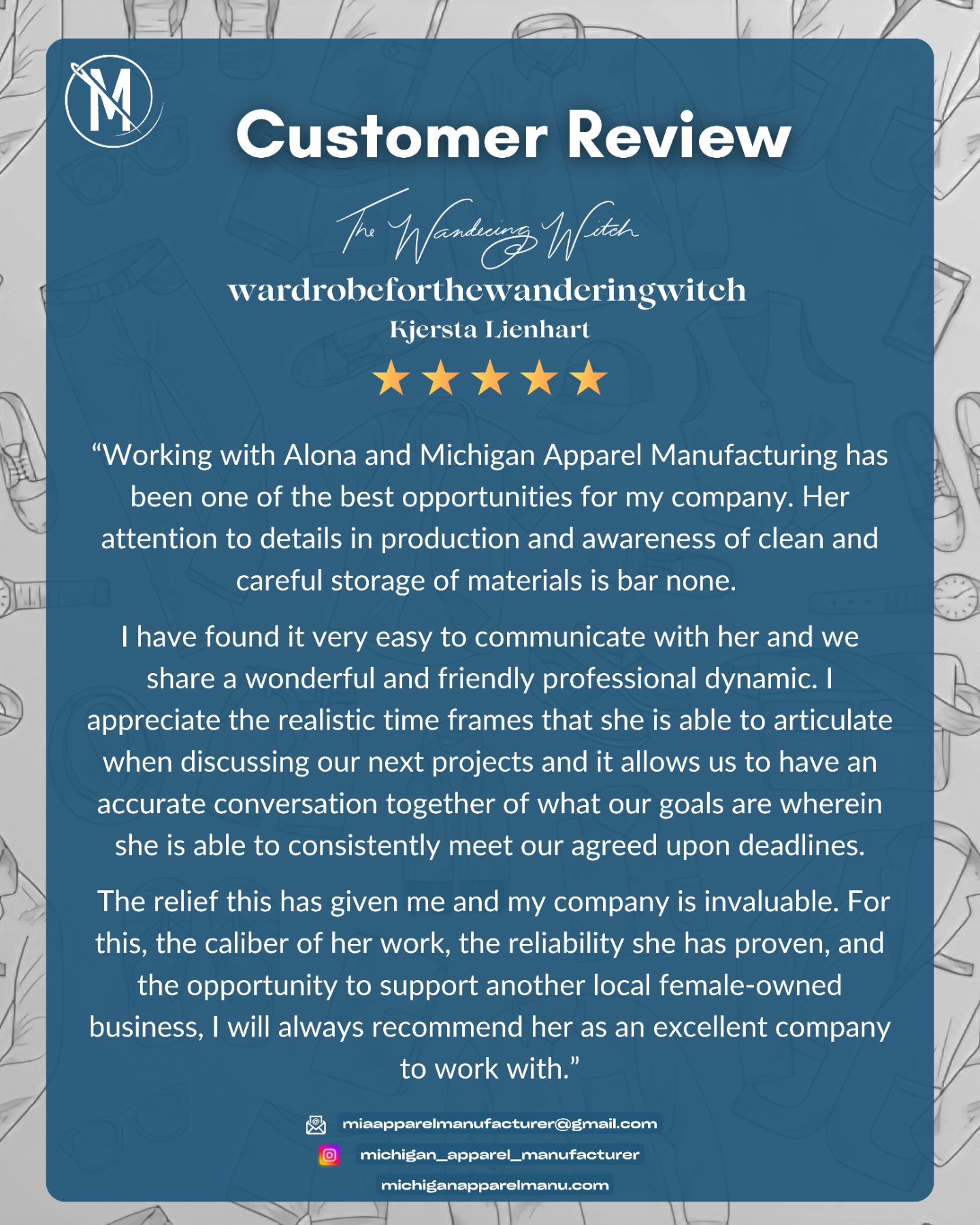 Client Feedback That Fuels Us
We’re proud to deliver quality, consistency, and care with every project — right here in Michigan.
Trusted by growing brands
Made in the USA
Ready to bring your vision to life? Let’s talk.
#ClientReview #MadeInMichigan #USAMadeApparel #ApparelManufacturing #BrandSupport #QualityYouCanTrust #wardrobeforthewanderingwitch