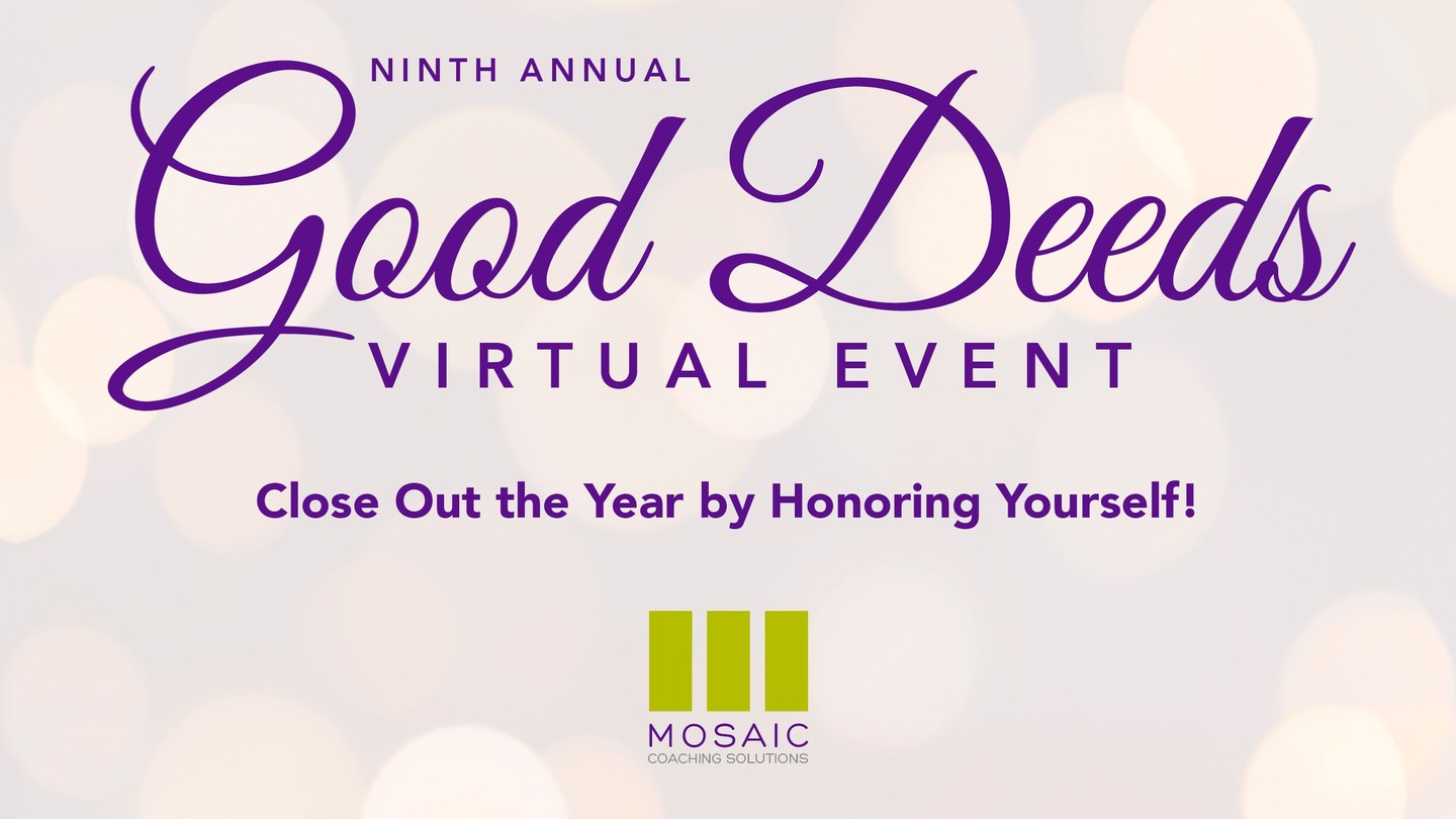 Treat Yourself!
We are hosting our 9th Annual Good Deeds Event. You won't want to miss this tradition of self-love and self-reflection. It's hard to believe it's been nine (9) years since we offered our first session during Christmas week. It's our love offering, totally complimentary and only requires a pen & paper or journal - we hope to see you there. Just click here to register and let us know you're coming. And feel free to bring your best friend, roadie, or travel buddy.
Join Us Thursday, December 28, 2023
1:00pm (Eastern Time)
Register: https://us06web.zoom.us/meeting/register/tZEqce2vqzkvGtIB6IEtiQS1tvCCGLy--dXT