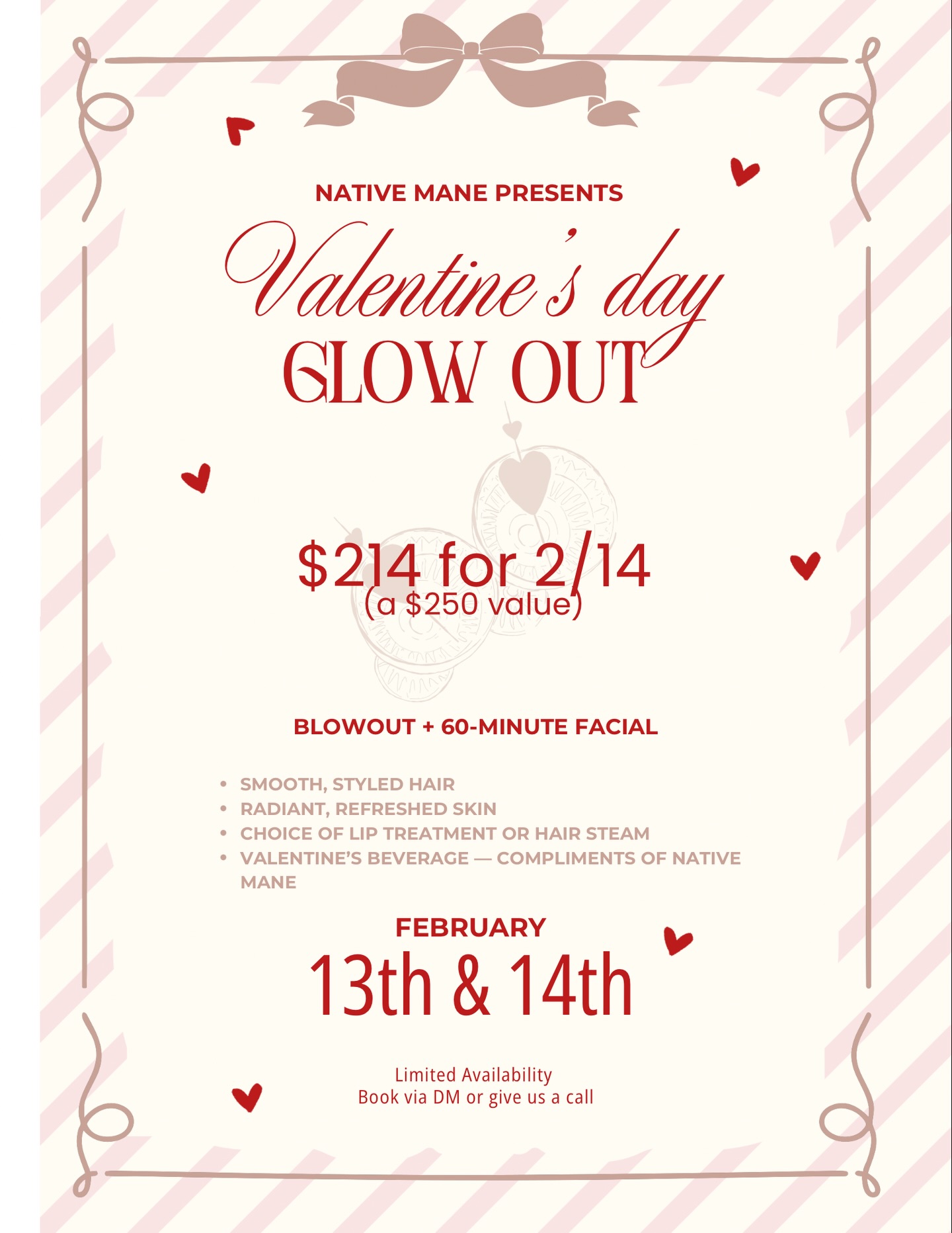 Have you made your Galentine’s or Valentine’s plans yet? 💌
Native Mane presents Valentine’s Day Glow Out — available February 13th & 14th.
✨ Blowout + 60-minute facial
✨ Smooth, styled hair
✨ Radiant, refreshed skin
✨ Choice of lip treatment or hair steam treatment
✨ Valentine’s beverage — compliments of Native Mane
💘 $214 for 2/14 (a $250 value)
Limited availability.
Comment or DM “GLOW OUT” to reserve your spot ✨