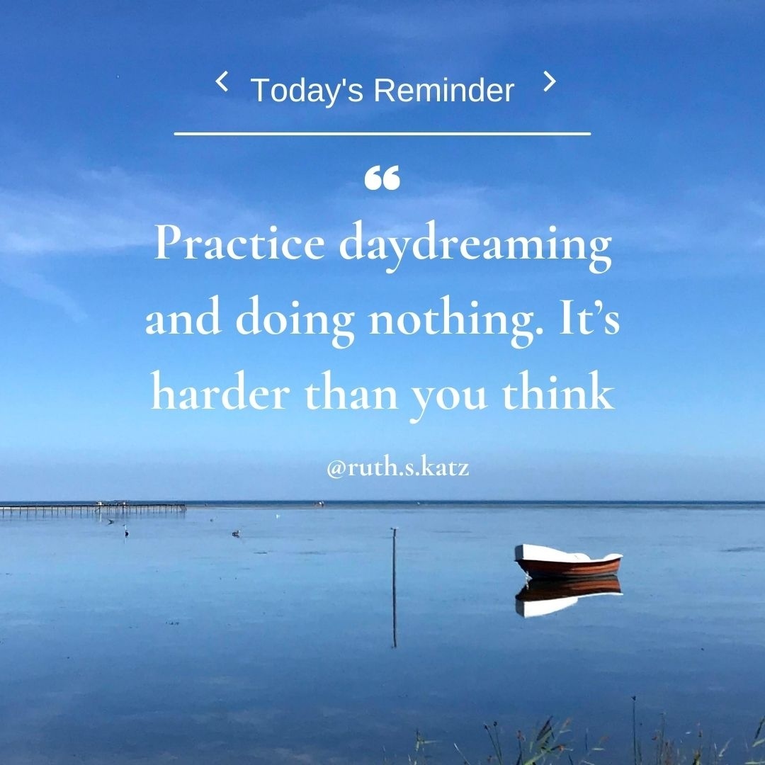 Today's #reminder: Practice daydreaming and doing nothing. It's harder than you think.
