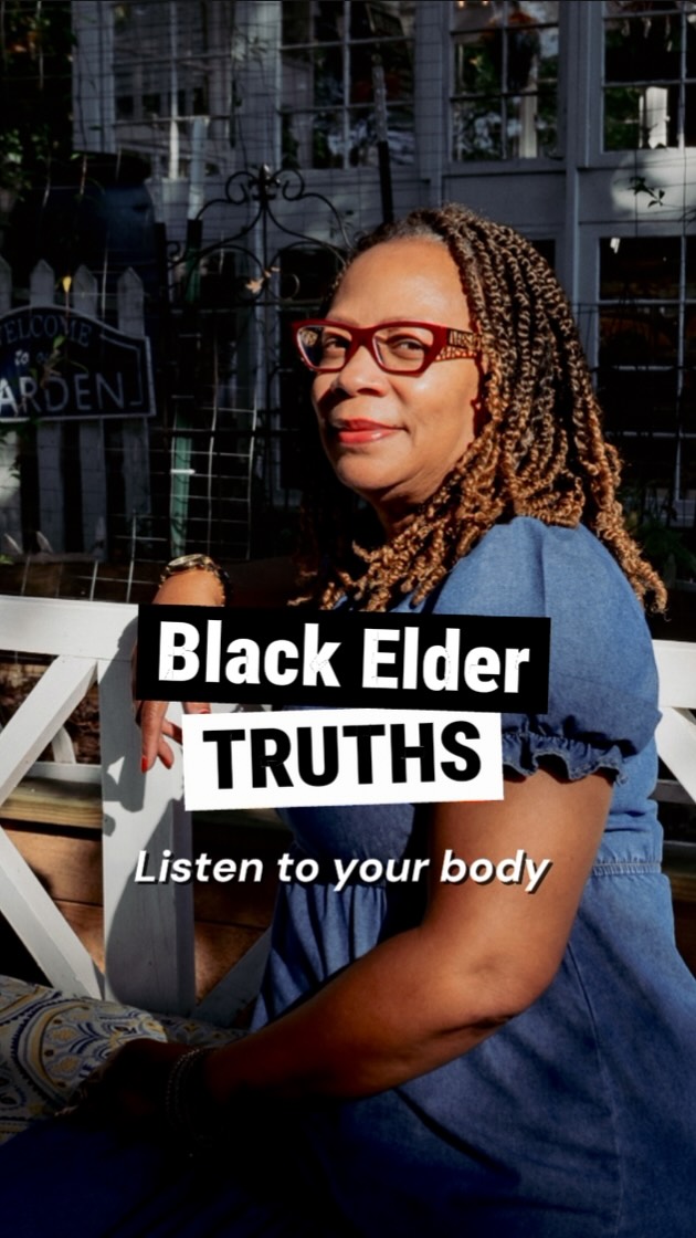 According to the American Heart Association, â59% of Black women ages 20 and over are living with some form of cardiovascular diseaseâŚâ
Marcellaâs biggest challenge was learning to live with a pacemaker. What shifted things for her was choosing to learn her body: through research, movement, diet changes, and paying attention.
As we continue aging, checking in with our bodies will always remain important, but for many of us, that doesnât come easily.
How do I listen to my body? What am I supposed to be paying attention to?
Black Elder Truths invites us to slow down, notice, and respond with care.