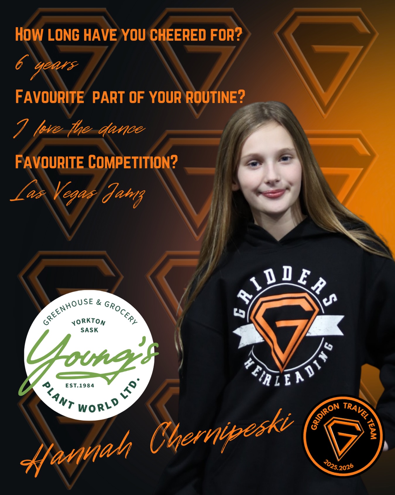 Our Gridiron travel team will be heading to Seattle this February, and we’re excited to showcase our amazing athletes! 📣
Today, we’re spotlighting Hannah Chernipeski, proudly sponsored by Young’s Plant World!
Thank you to Young’s Plant World for supporting Hannah and our journey — from all of our Gridiron Travel Team athletes and Gridders Cheerleading!🧡🖤