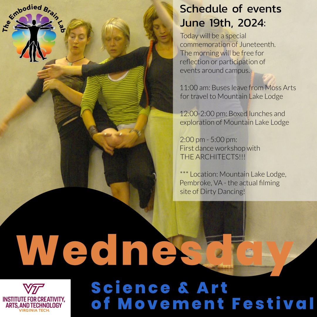 The Science & Art of Movement Festival is arriving!!! Up on Wednesday, June 19th, we will be commemorating Juneteenth. The morning is free for reflection or participation in events around campus. At 11:00 am, we will leave the Moss Arts Center for travel to Mountain Lake Lodge - the site where Dirty Dancing was filmed! Boxed lunches and exploration of the area will take place from 12:00 to 2:00 pm. The Architects will host their first dance workshop from 2:00 to 5:00 pm!
If you haven't registered, there's still time to sign up for this FREE event.
Learn more here: www.embodiedbrainlab.com/festival
Register here: https://redcap.vtc.vt.edu/surveys/?s=4CTTX7YMKE4T4EL4
