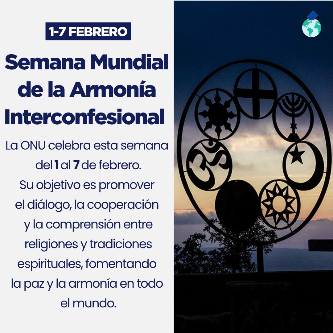 ✨🌍 Semana Mundial de la Armonía Interconfesional (1-7 de febrero)
En un mundo marcado por conflictos, tensiones y divisiones culturales y religiosas, esta semana nos recuerda la urgencia de fortalecer el diálogo, la comprensión y la cooperación entre distintas creencias. La armonía interconfesional es clave para construir sociedades más pacíficas, inclusivas y resilientes. 🤝🕊️
#ArmoníaInterconfesional #DiálogoReligioso #PazMundial #Cooperación #Tolerancia #Inclusión #ONU #RespetoMutuo #Solidaridad #DemocraciaGlobal