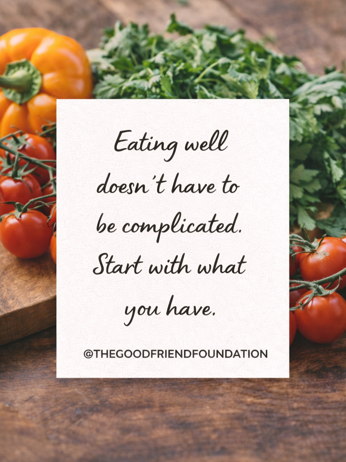 “Eating well doesn’t have to be complicated.
Start with what you have.”
“Comer bien no tiene por qué ser complicado.
Empieza con lo que tienes.”