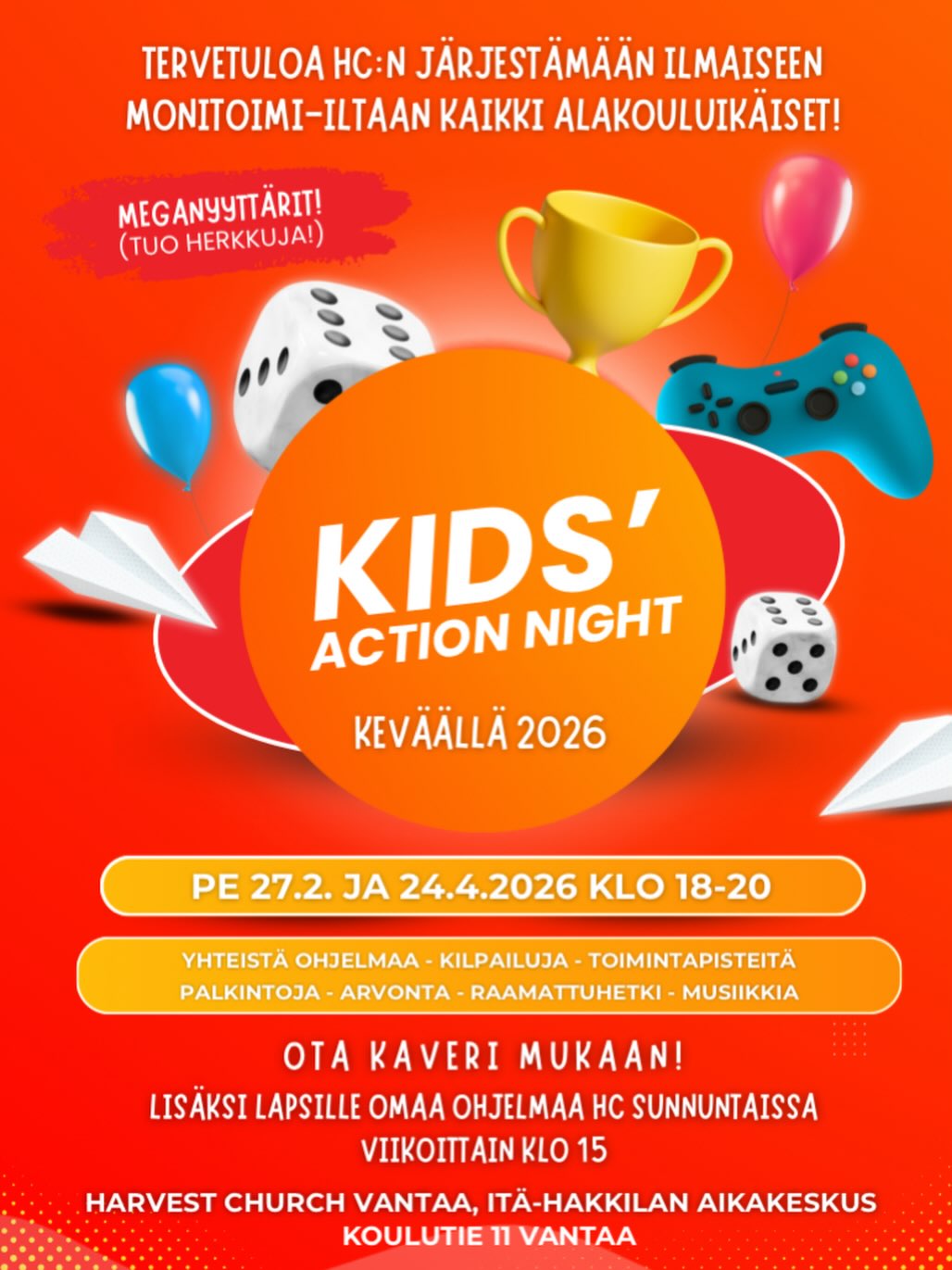 TULOSSA alakoululaisille - 1.-6.-luokkalaisille - pe 27.2.2026 klo 18: KIDS’ ACTION NIGHT! Ilmainen ja hauska monitoimi-ilta, jossa on ohjelmaa, kilpailuja, toimintapisteitä, palkintoja. Ekat 80 mahtuu mukaan!
Vanhemmat, isovanhemmat, kummit ja kaimat voivat halutessaan tulla pienimpien tueksi. Ilta sisältää hauskaa yhteistä tekemistä.
Voit halutessasi tuoda syötävää yhteiseen meganyyttäripöytään.