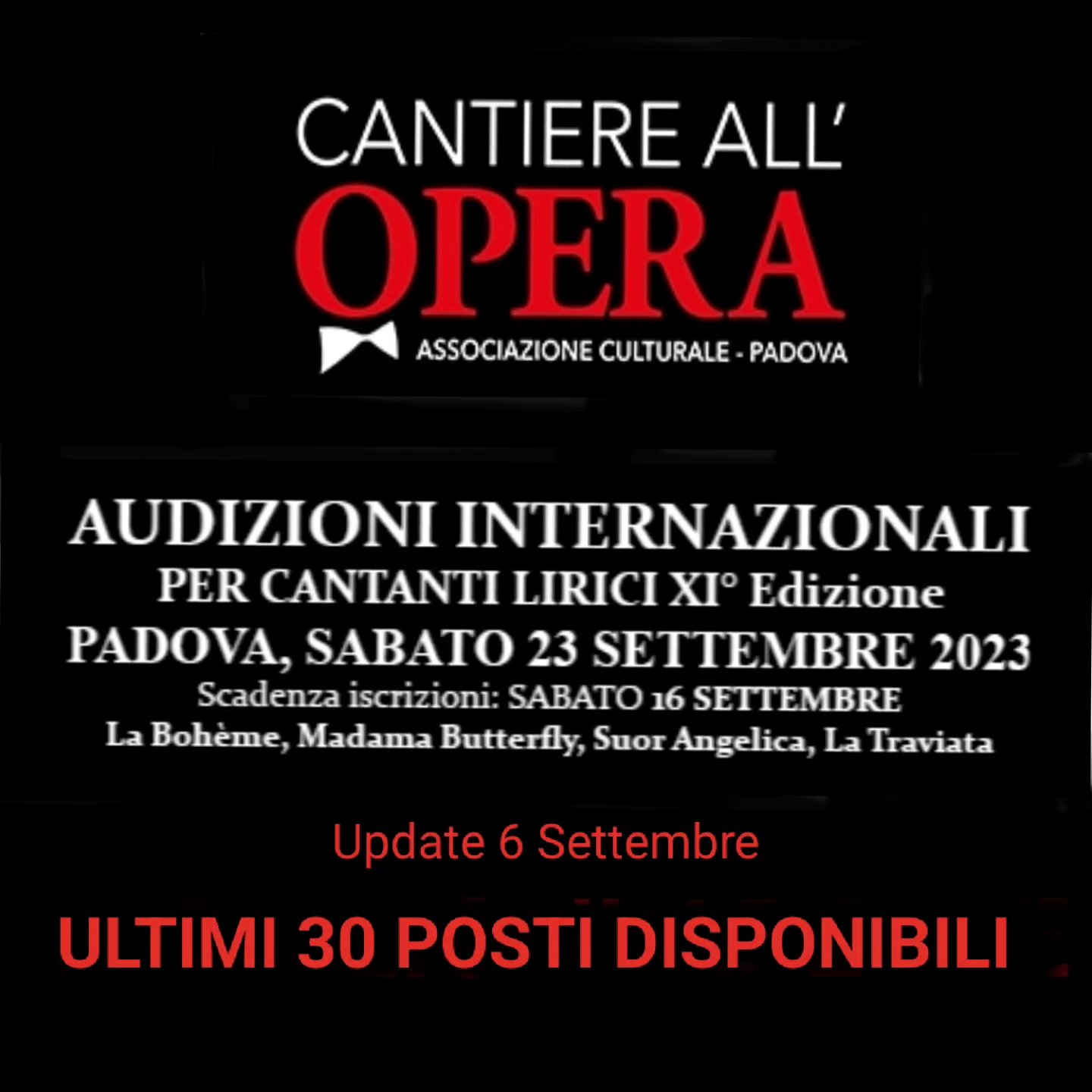 Aggiornamento del 6 Settembre:
Informiamo gli artisti interessanti ad iscriversi alla XI° AUDIZIONI INTERNAZIONALI PER CANTANTI LIRICI che sono rimasti 30 posti disponibili.
Al raggiungimento del numero massimo stabilito le iscrizioni saranno CHIUSE prima della data di scadenza di Sabato 16 Settembre, come indicato nell'articolo 3 del Bando di iscrizione.