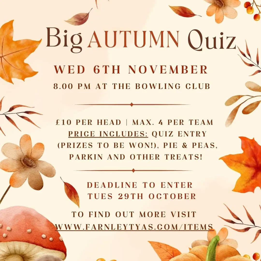 Have you entered our ๐
๐๐๐ ๐๐ข๐ ๐๐ฎ๐ญ๐ฎ๐ฆ๐ง ๐๐ฎ๐ข๐ณ yet??
It will be taking place at the Farnley Tyas Bowling Club at ๐๐ฉ๐ฆ ๐จ๐ง ๐๐๐๐ง๐๐ฌ๐๐๐ฒ ๐๐ญ๐ก ๐๐จ๐ฏ๐๐ฆ๐๐๐ซ (after the AGM which starts at 7pm)
ยฃ10 per head, maximum team size 4. Price includes quiz entry (prizes to be won!), pie and peas, parkin and other Autumnal treats!
You can enter any time up to ๐๐ฎ๐๐ฌ๐๐๐ฒ ๐๐๐ญ๐ก ๐๐๐ญ๐จ๐๐๐ซ. ๐๐จ๐ง'๐ญ ๐ฆ๐ข๐ฌ๐ฌ ๐จ๐ฎ๐ญ!
To find out how to enter, please visit our website www.farnleytyas.com/items