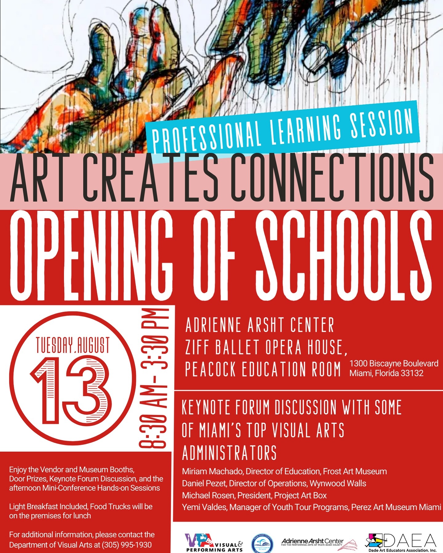 Dade Art Educators you are cordially invited to Art Creates Connections! Enjoy Door Prizes, Keynote Forum Discussion, and the afternoon Mini-Conference Hands-on Sessions
Light Breakfast Included, Food Trucks will be on the premises for lunch
KEYNOTE FORUM
Miriam Machado, Director of Education, Frost Art Museum Daniel Pezet, Director of Operations, Wynwood Walls Michael Rosen, President, Project Art Box
Yemi Valdes, Manager of Youth Tour Programs, Perez Art Museum Miami