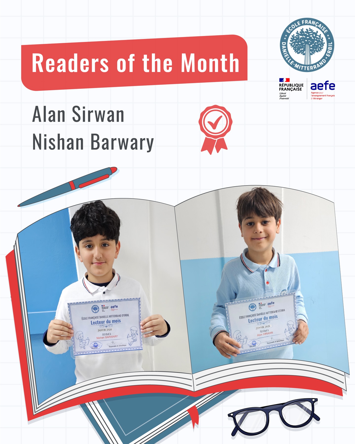 ”Readers of the Month” is a great way to promote a reading culture at our school! Each month, our librarian submits two students, one from primary class and one from high school, to be recognized as Readers of the Month
-
Le « Lecteur du Mois » est un excellent moyen de promouvoir une culture de la lecture dans notre école ! Chaque mois, notre bibliothécaire propose deux élèves, un des classes primaires et un du lycée, pour être Éléves Lecteurs du Mois
-
چالاکی خوێنەرانی مانگ ڕێگە شێوازێکی زۆر باشە بۆ بەرەوپێشبردنی کلتوری خوێندنەوە لە قوتابخانە! هەموو مانگێک بەرپرسی کتێبخانە دوو قوتابی پێشکەش دەکات، یەکێکیان لە قۆناغی سەرەتایی و ئەویتریان لە قۆناغی ناوەندی بە ناونیشانی قوتابی خوێنەری مانگە
-
قراء الشهر هي طريقة رائعة لتعزيز ثقافة القراءة في المدرسة! في كل شهر يختار أمين المكتبة في مدرستنا طالبين هم الافضل ، أحدهما من المرحلة الابتدائية والآخر من المرحلة الثانوية لكي يكونوا قراء الشهر
-
#DanielleMitterrand #FrenchSchool #ErbilEducation #ÉcoleFrançaise #internationaleducation
