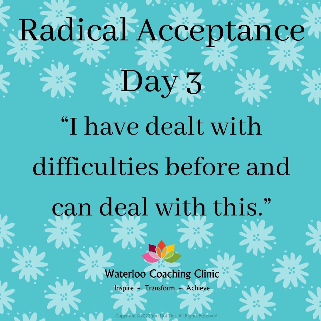 For the next few days I am posting statements about Radical Acceptance - defined as the ability to accept situations that are outside of your control without judging them, which reduces the suffering they cause.
