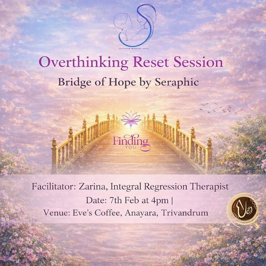 Inviting Women of all ages for this offline Session. 😊 A much needed initiative from Seraphic to building a bridge of hope. Let’s bond over meaningful conversations & a cup of coffee ☕️
Date & Time : 7/2/2026 , 4pm
Venue : Eve’s Coffee, Anayara, Trivandrum
Contact : 8089023779
DM to block your slots, only limited spots available.
Overthinking Reset Session
Facilitator - Zarina, Regression Therapist & founder of Finding You
Does anxiety and excessive thinking keep stealing your peace of mind ?
If your mind feels too loud to hear your own wisdom…
If you’re tired of circling the same thoughts again and again…
This is for you.
No prior experience needed. Just bring your truth and courage to move forward.
💛 If you’ve been waiting for a sign to let go and rise…
this is it !!